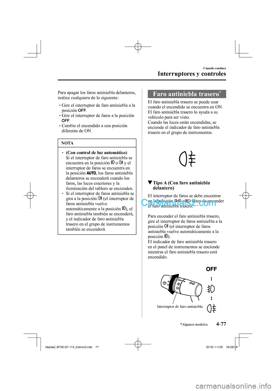MAZDA MODEL 2 2018 Manual del propietario (in Spanish) 4–77
Cuando conduce
Interruptores y controles
*Algunos modelos.
Para apagar los faros antiniebla delanteros,
realice cualquiera de lo siguiente:
Gire el interruptor de MAZDA MODEL 2 2018 Manual del propietario (in Spanish) 4–77
Cuando conduce
Interruptores y controles
*Algunos modelos.
Para apagar los faros antiniebla delanteros,
realice cualquiera de lo siguiente:
Gire el interruptor de
