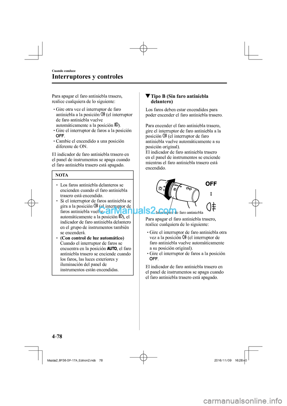 MAZDA MODEL 2 2018 Manual del propietario (in Spanish) 4–78
Cuando conduce
Interruptores y controles
Para apagar el faro antiniebla trasero,
realice cualquiera de lo siguiente:
Gire otra vez el interruptor de faro
antinie MAZDA MODEL 2 2018 Manual del propietario (in Spanish) 4–78
Cuando conduce
Interruptores y controles
Para apagar el faro antiniebla trasero,
realice cualquiera de lo siguiente:
Gire otra vez el interruptor de faro
antinie