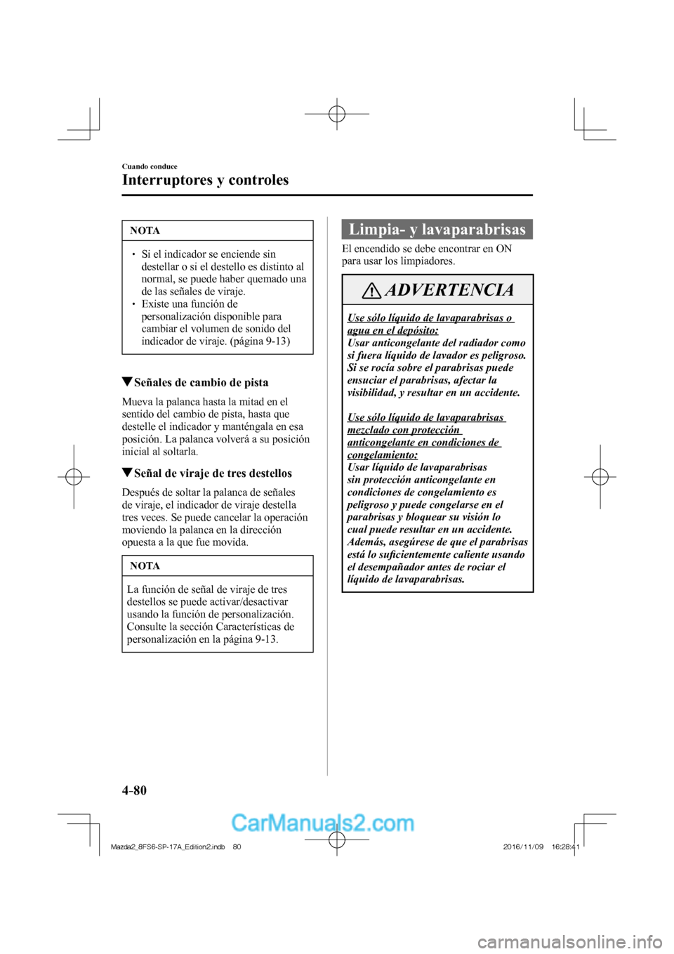 MAZDA MODEL 2 2018 Manual del propietario (in Spanish) 4–80
Cuando conduce
Interruptores y controles
NOTA
Si el indicador se enciende sin
destellar o si el destello es distinto al
normal, se puede haber quemado una
de las señales de MAZDA MODEL 2 2018 Manual del propietario (in Spanish) 4–80
Cuando conduce
Interruptores y controles
NOTA
Si el indicador se enciende sin
destellar o si el destello es distinto al
normal, se puede haber quemado una
de las señales de