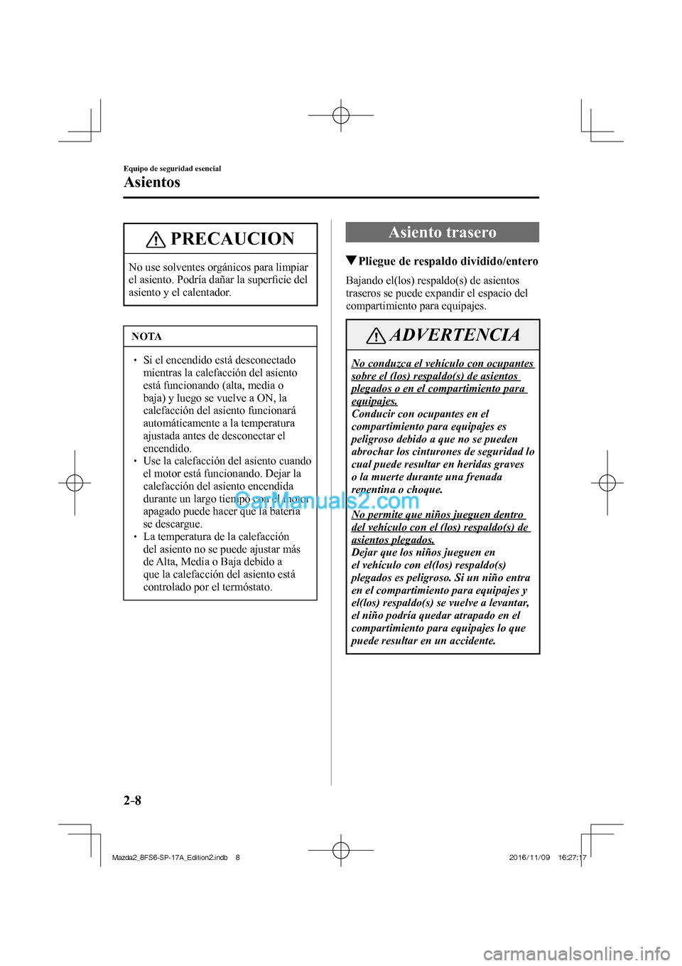 MAZDA MODEL 2 2018 Manual del propietario (in Spanish) 2–8
Equipo de seguridad esencial
Asientos
PRECAUCION
No use solventes orgánicos para limpiar
el asiento. Podría dañar la superfi cie del
asiento y el calentador.
NOTA
Si el MAZDA MODEL 2 2018 Manual del propietario (in Spanish) 2–8
Equipo de seguridad esencial
Asientos
PRECAUCION
No use solventes orgánicos para limpiar
el asiento. Podría dañar la superfi cie del
asiento y el calentador.
NOTA
Si el