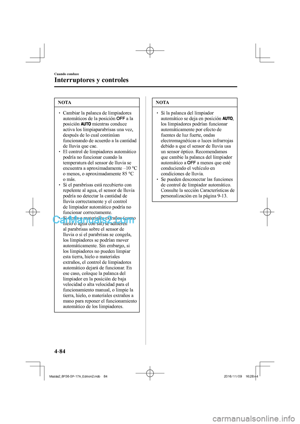 MAZDA MODEL 2 2018 Manual del propietario (in Spanish) 4–84
Cuando conduce
Interruptores y controles
NOTA
Cambiar la palanca de limpiadores
automáticos de la posición
a la
posición
mientras conduce
activa los limpiaparabris MAZDA MODEL 2 2018 Manual del propietario (in Spanish) 4–84
Cuando conduce
Interruptores y controles
NOTA
Cambiar la palanca de limpiadores
automáticos de la posición
a la
posición
mientras conduce
activa los limpiaparabris