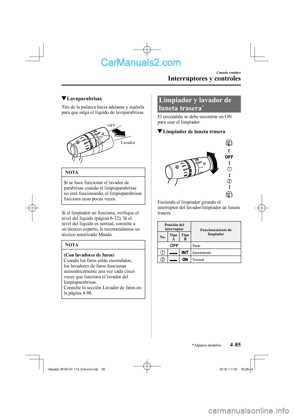 MAZDA MODEL 2 2018 Manual del propietario (in Spanish) 4–85
Cuando conduce
Interruptores y controles
*Algunos modelos.
Lavaparabrisas
Tire de la palanca hacia adelante y sujétela
para que salga el líquido de lavaparabrisa MAZDA MODEL 2 2018 Manual del propietario (in Spanish) 4–85
Cuando conduce
Interruptores y controles
*Algunos modelos.
Lavaparabrisas
Tire de la palanca hacia adelante y sujétela
para que salga el líquido de lavaparabrisa