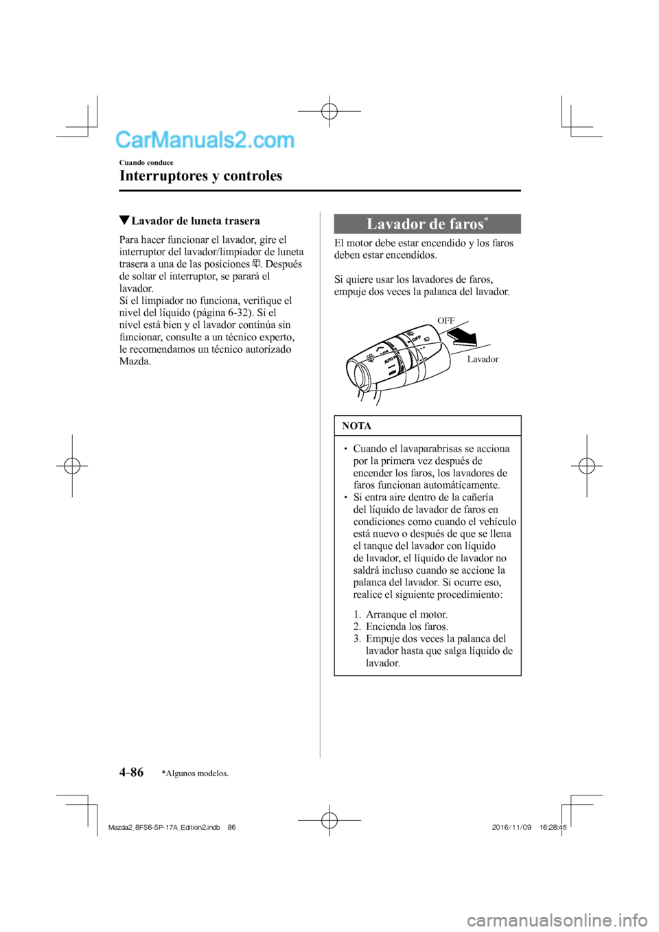 MAZDA MODEL 2 2018 Manual del propietario (in Spanish) 4–86
Cuando conduce
Interruptores y controles
*Algunos modelos.
Lavador de luneta trasera
Para hacer funcionar el lavador, gire el
interruptor del lavador/limpiador de l MAZDA MODEL 2 2018 Manual del propietario (in Spanish) 4–86
Cuando conduce
Interruptores y controles
*Algunos modelos.
Lavador de luneta trasera
Para hacer funcionar el lavador, gire el
interruptor del lavador/limpiador de l