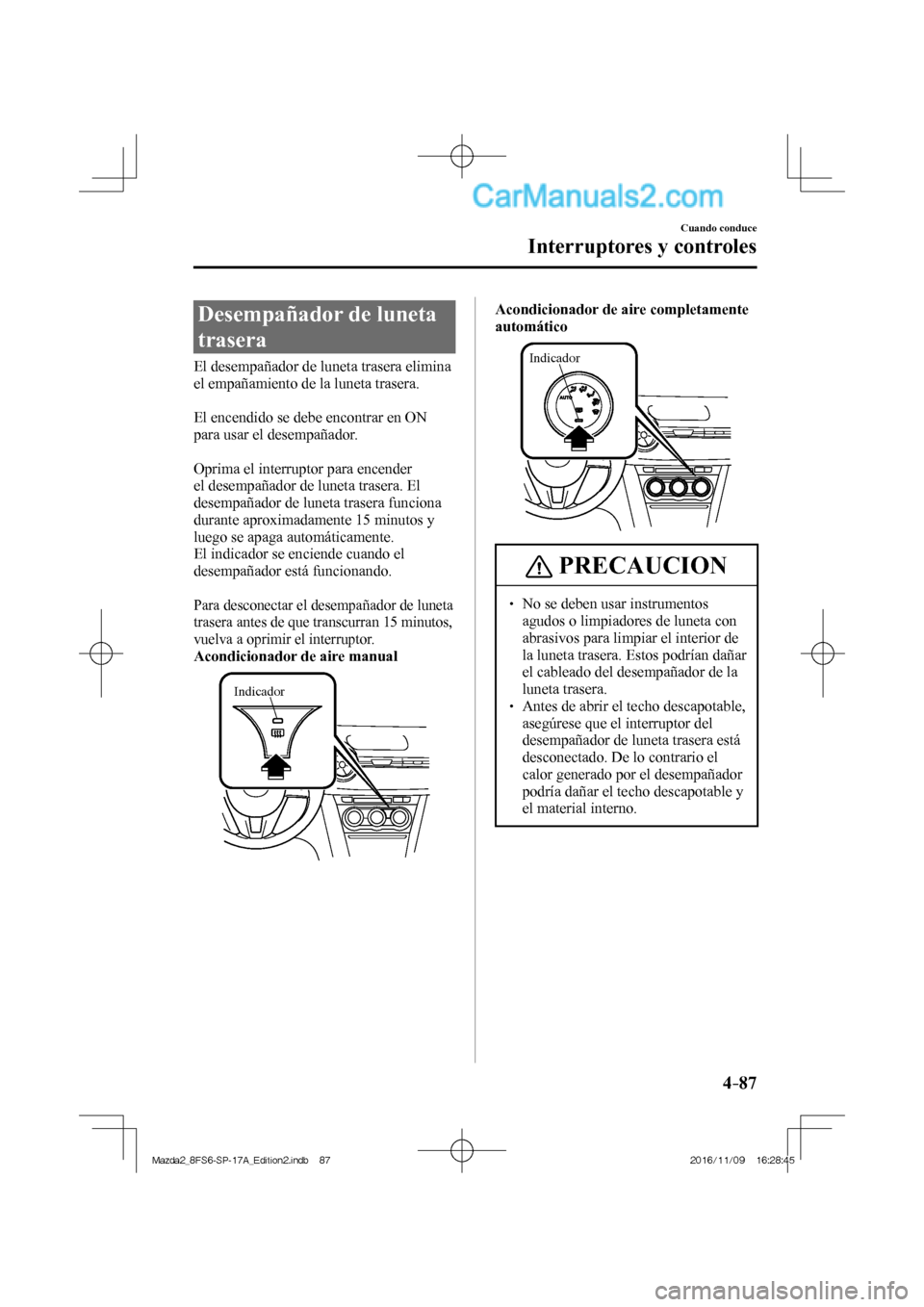 MAZDA MODEL 2 2018 Manual del propietario (in Spanish) 4–87
Cuando conduce
Interruptores y controles
Desempañador de luneta
trasera
El desempañador de luneta trasera elimina
el empañamiento de la luneta trasera.
El encendid MAZDA MODEL 2 2018 Manual del propietario (in Spanish) 4–87
Cuando conduce
Interruptores y controles
Desempañador de luneta
trasera
El desempañador de luneta trasera elimina
el empañamiento de la luneta trasera.
El encendid