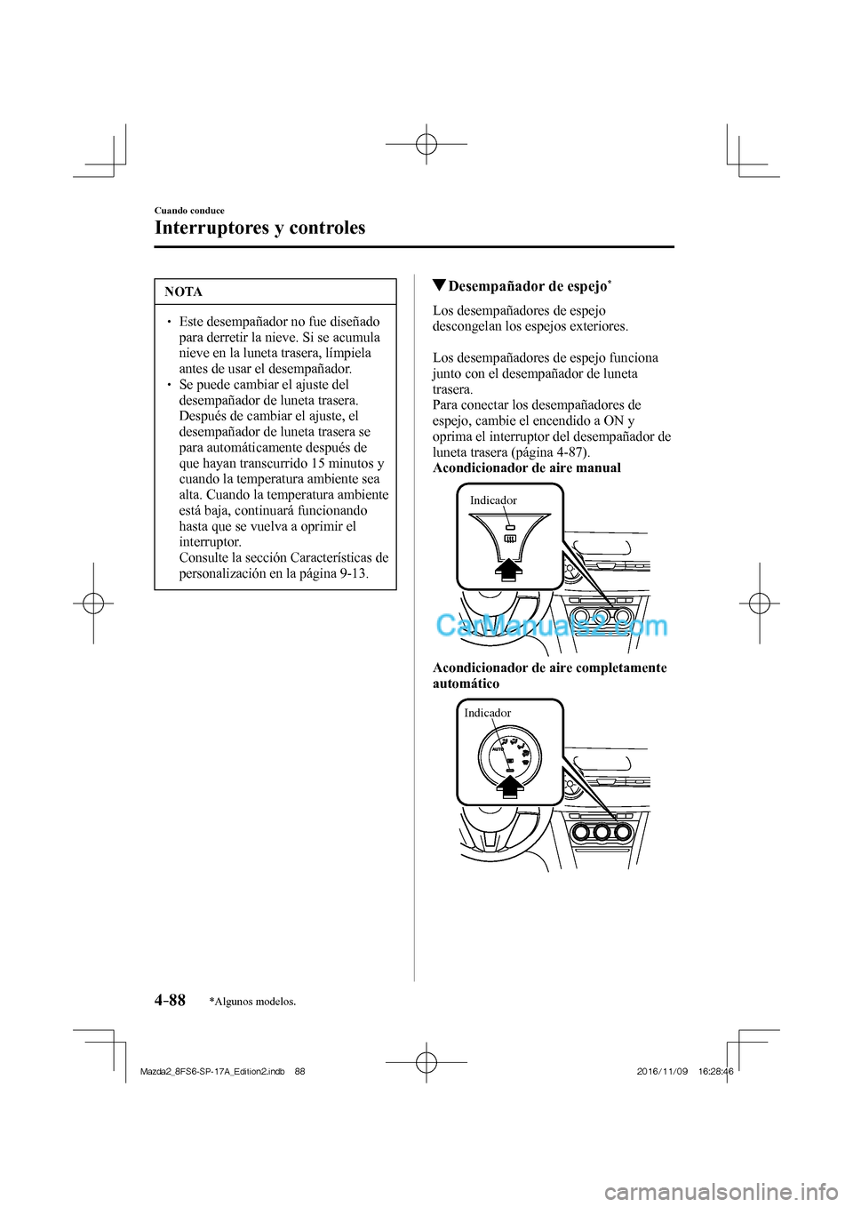 MAZDA MODEL 2 2018 Manual del propietario (in Spanish) 4–88
Cuando conduce
Interruptores y controles
*Algunos modelos.
NOTA
Este desempañador no fue diseñado
para derretir la nieve. Si se acumula
nieve en la luneta trasera, límpiela MAZDA MODEL 2 2018 Manual del propietario (in Spanish) 4–88
Cuando conduce
Interruptores y controles
*Algunos modelos.
NOTA
Este desempañador no fue diseñado
para derretir la nieve. Si se acumula
nieve en la luneta trasera, límpiela