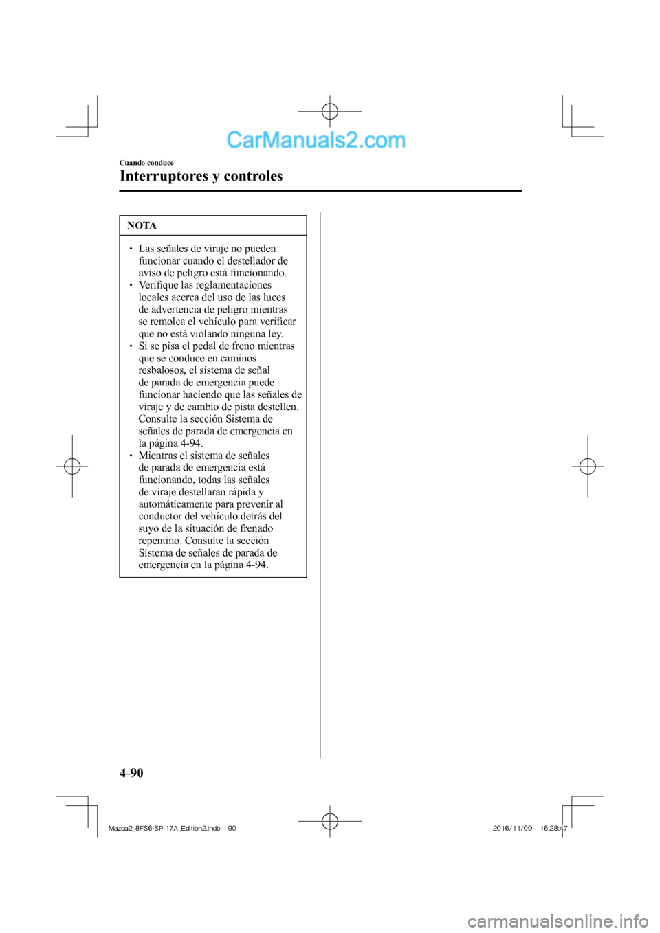 MAZDA MODEL 2 2018 Manual del propietario (in Spanish) 4–90
Cuando conduce
Interruptores y controles
NOTA
Las señales de viraje no pueden
funcionar cuando el destellador de
aviso de peligro está funcionando.
Verifi qu MAZDA MODEL 2 2018 Manual del propietario (in Spanish) 4–90
Cuando conduce
Interruptores y controles
NOTA
Las señales de viraje no pueden
funcionar cuando el destellador de
aviso de peligro está funcionando.
Verifi qu