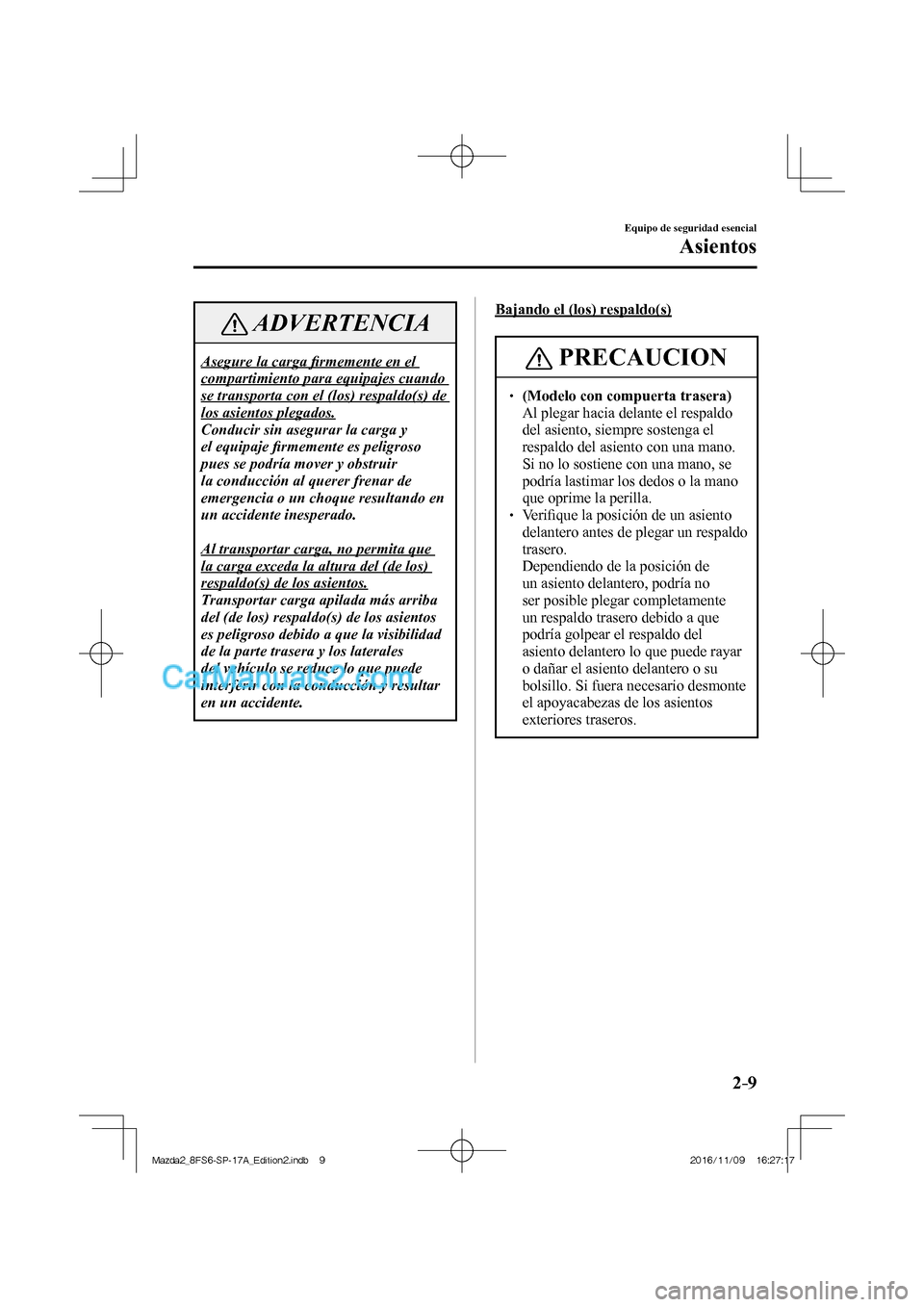 MAZDA MODEL 2 2018 Manual del propietario (in Spanish) 2–9
Equipo de seguridad esencial
Asientos
ADVERTENCIA
Asegure la carga fi rmemente en el
compartimiento para equipajes cuando
se transporta con el (los) respaldo(s) de
los asientos plegados.
MAZDA MODEL 2 2018 Manual del propietario (in Spanish) 2–9
Equipo de seguridad esencial
Asientos
ADVERTENCIA
Asegure la carga fi rmemente en el
compartimiento para equipajes cuando
se transporta con el (los) respaldo(s) de
los asientos plegados.
