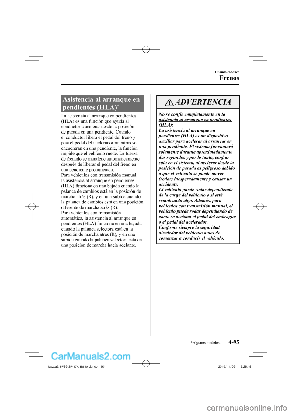 MAZDA MODEL 2 2018 Manual del propietario (in Spanish) 4–95
Cuando conduce
Frenos
*Algunos modelos.
Asistencia al arranque en
pendientes (HLA)
*
La asistencia al arranque en pendientes
(HLA) es una función que ayuda al
conductor MAZDA MODEL 2 2018 Manual del propietario (in Spanish) 4–95
Cuando conduce
Frenos
*Algunos modelos.
Asistencia al arranque en
pendientes (HLA)
*
La asistencia al arranque en pendientes
(HLA) es una función que ayuda al
conductor