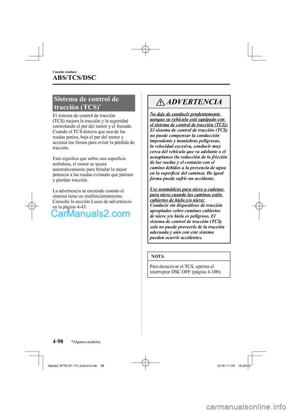 MAZDA MODEL 2 2018 Manual del propietario (in Spanish) 4–98
Cuando conduce
ABS/TCS/DSC
*Algunos modelos.
Sistema de control de
tracción (TCS)
*
El sistema de control de tracción
(TCS) mejora la tracción y la seguridad
controlan MAZDA MODEL 2 2018 Manual del propietario (in Spanish) 4–98
Cuando conduce
ABS/TCS/DSC
*Algunos modelos.
Sistema de control de
tracción (TCS)
*
El sistema de control de tracción
(TCS) mejora la tracción y la seguridad
controlan