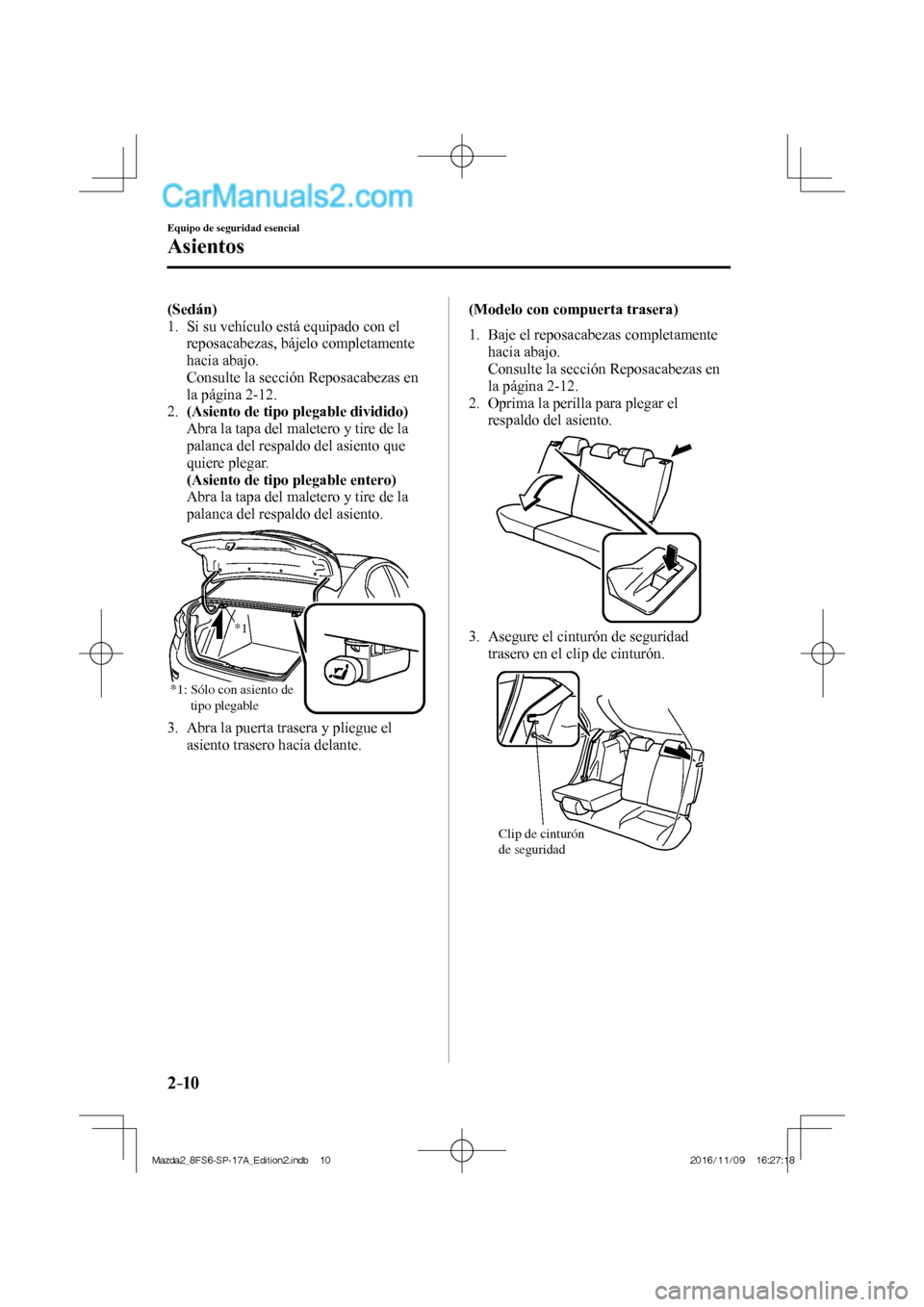 MAZDA MODEL 2 2018 Manual del propietario (in Spanish) 2–10
Equipo de seguridad esencial
Asientos
(Sedán)
1. Si su vehículo está equipado con el
reposacabezas, bájelo completamente
hacia abajo.
Consulte la sección Reposacabezas en MAZDA MODEL 2 2018 Manual del propietario (in Spanish) 2–10
Equipo de seguridad esencial
Asientos
(Sedán)
1. Si su vehículo está equipado con el
reposacabezas, bájelo completamente
hacia abajo.
Consulte la sección Reposacabezas en