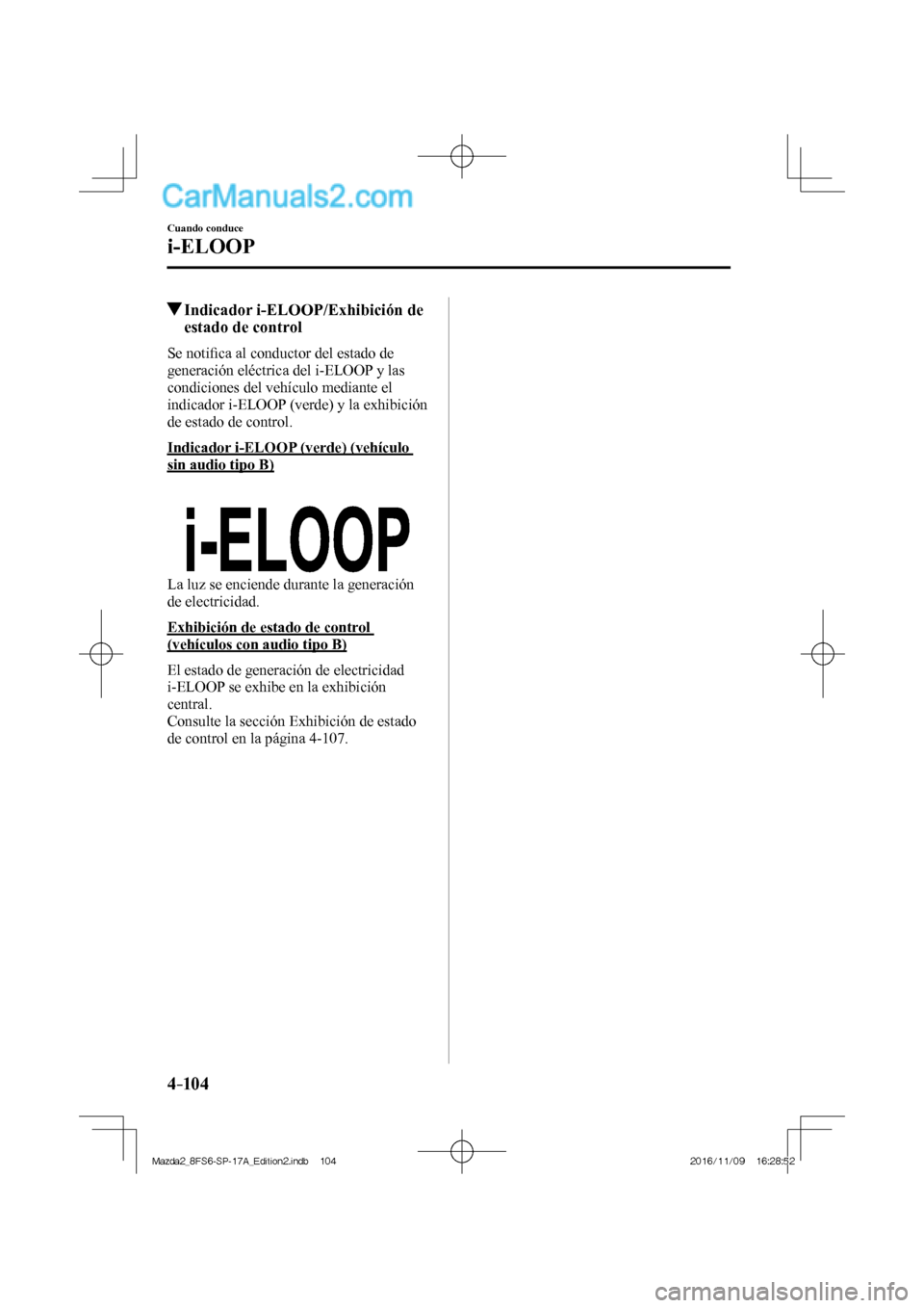 MAZDA MODEL 2 2018  Manual del propietario (in Spanish) 4–104
Cuando conduce
i-ELOOP
         Indicador i-ELOOP/Exhibición de 
estado de control
              Se  notiﬁ ca al conductor del estado de 
generación eléctrica del i-ELOOP y las 
condicion