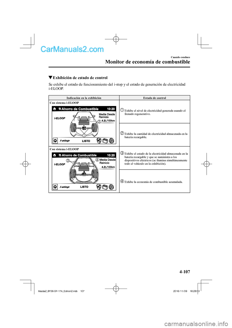 MAZDA MODEL 2 2018 Manual del propietario (in Spanish) 4–107
Cuando conduce
Monitor de economía de combustible
Exhibición de estado de control
Se exhibe el estado de funcionamiento del i-stop y el estado de generaci MAZDA MODEL 2 2018 Manual del propietario (in Spanish) 4–107
Cuando conduce
Monitor de economía de combustible
Exhibición de estado de control
Se exhibe el estado de funcionamiento del i-stop y el estado de generaci
