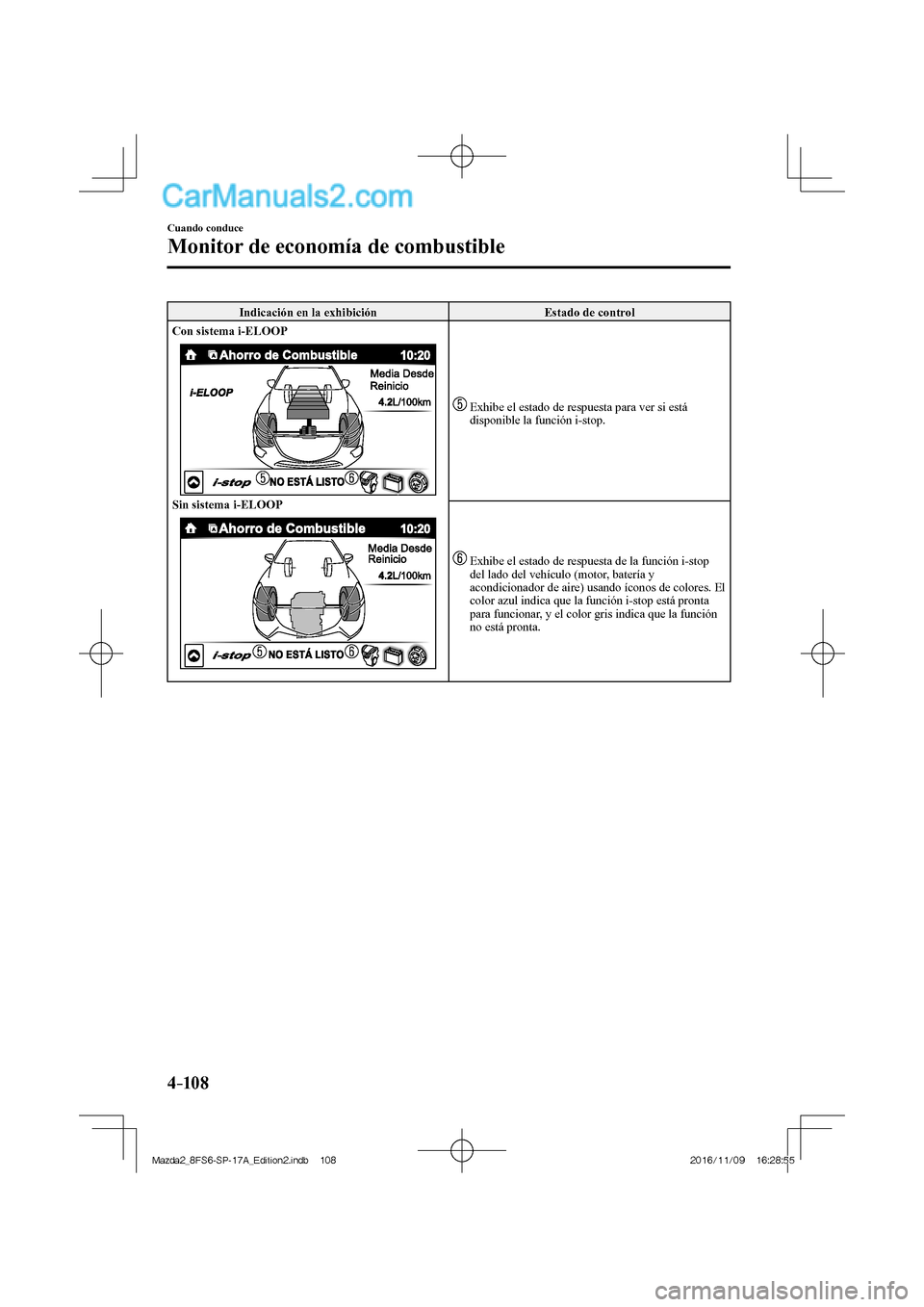 MAZDA MODEL 2 2018 Manual del propietario (in Spanish) 4–10 8
Cuando conduce
Monitor de economía de combustible
Indicación en la exhibición Estado de control
Con sistema i-ELOOP
Sin sistema i-ELOOP
Exhibe el estado de respu MAZDA MODEL 2 2018 Manual del propietario (in Spanish) 4–10 8
Cuando conduce
Monitor de economía de combustible
Indicación en la exhibición Estado de control
Con sistema i-ELOOP
Sin sistema i-ELOOP
Exhibe el estado de respu
