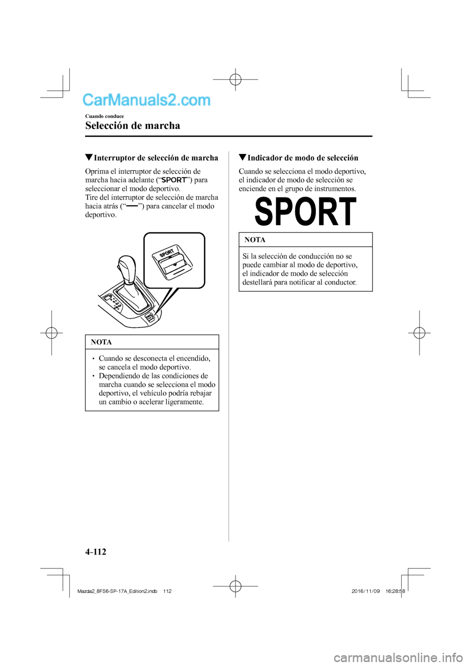 MAZDA MODEL 2 2018 Manual del propietario (in Spanish) 4–112
Cuando conduce
Selección de marcha
Interruptor de selección de marcha
Oprima el interruptor de selección de
marcha hacia adelante (“
”) para
seleccionar el modo deport MAZDA MODEL 2 2018 Manual del propietario (in Spanish) 4–112
Cuando conduce
Selección de marcha
Interruptor de selección de marcha
Oprima el interruptor de selección de
marcha hacia adelante (“
”) para
seleccionar el modo deport
