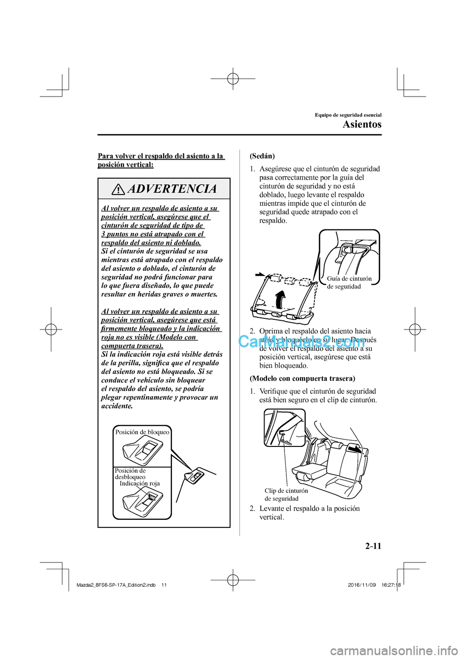MAZDA MODEL 2 2018 Manual del propietario (in Spanish) 2–11
Equipo de seguridad esencial
Asientos
Para volver el respaldo del asiento a la
posición vertical:
ADVERTENCIA
Al volver un respaldo de asiento a su
posición vertical, asegúrese que e MAZDA MODEL 2 2018 Manual del propietario (in Spanish) 2–11
Equipo de seguridad esencial
Asientos
Para volver el respaldo del asiento a la
posición vertical:
ADVERTENCIA
Al volver un respaldo de asiento a su
posición vertical, asegúrese que e