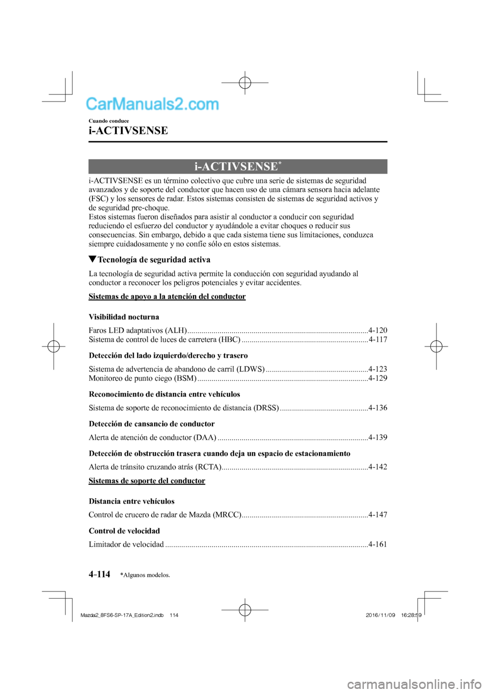 MAZDA MODEL 2 2018 Manual del propietario (in Spanish) 4–114
Cuando conduce
i-ACTIVSENSE
*Algunos modelos.
i-ACTIVSENSE *
i-ACTIVSENSE es un término colectivo que cubre una serie de sistemas de seguridad
avanzados y de s MAZDA MODEL 2 2018 Manual del propietario (in Spanish) 4–114
Cuando conduce
i-ACTIVSENSE
*Algunos modelos.
i-ACTIVSENSE *
i-ACTIVSENSE es un término colectivo que cubre una serie de sistemas de seguridad
avanzados y de s