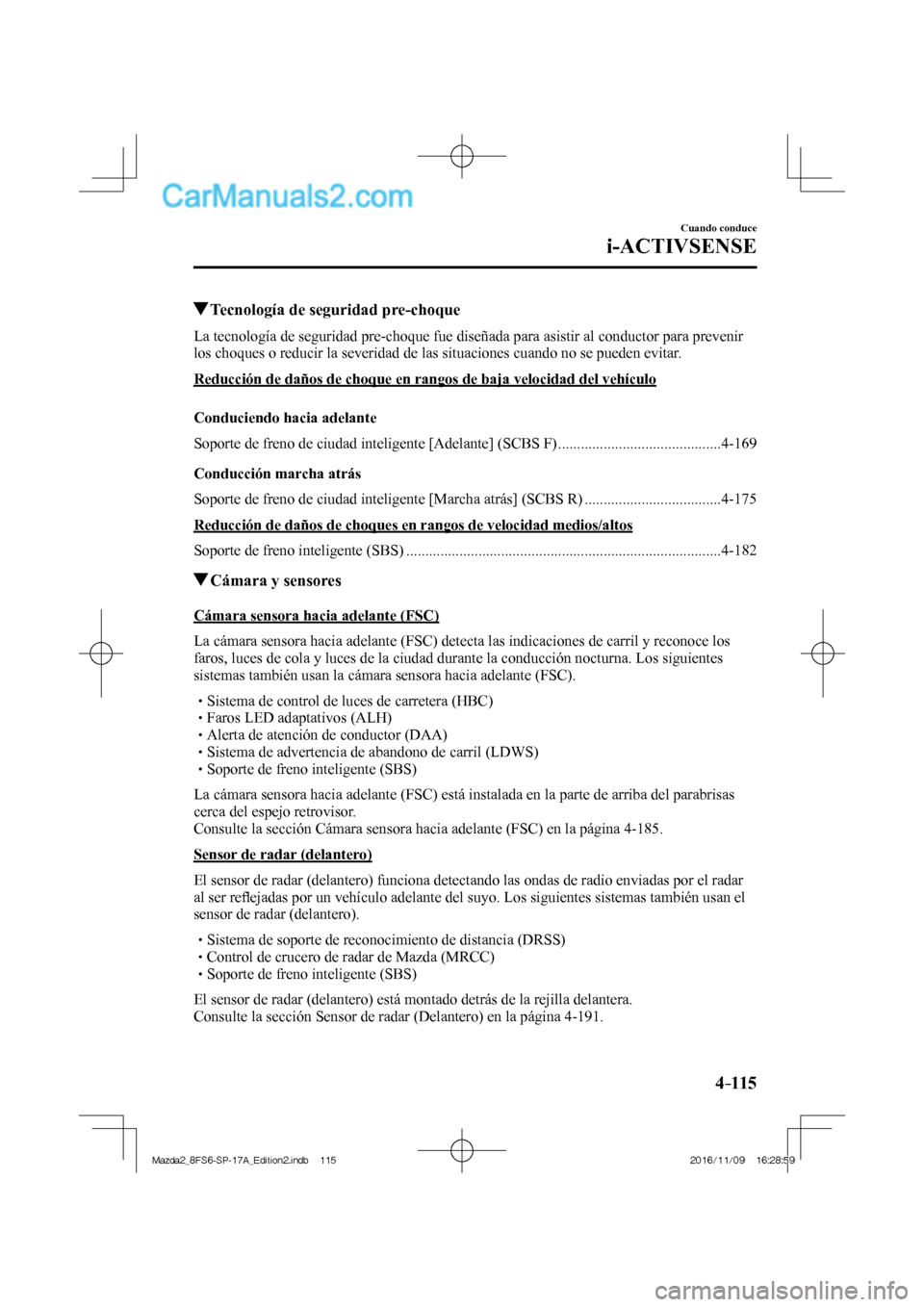 MAZDA MODEL 2 2018 Manual del propietario (in Spanish) 4–115
Cuando conduce
i-ACTIVSENSE
Tecnología de seguridad pre-choque
La tecnología de seguridad pre-choque fue diseñada para asistir al conductor para prevenir
los c MAZDA MODEL 2 2018 Manual del propietario (in Spanish) 4–115
Cuando conduce
i-ACTIVSENSE
Tecnología de seguridad pre-choque
La tecnología de seguridad pre-choque fue diseñada para asistir al conductor para prevenir
los c