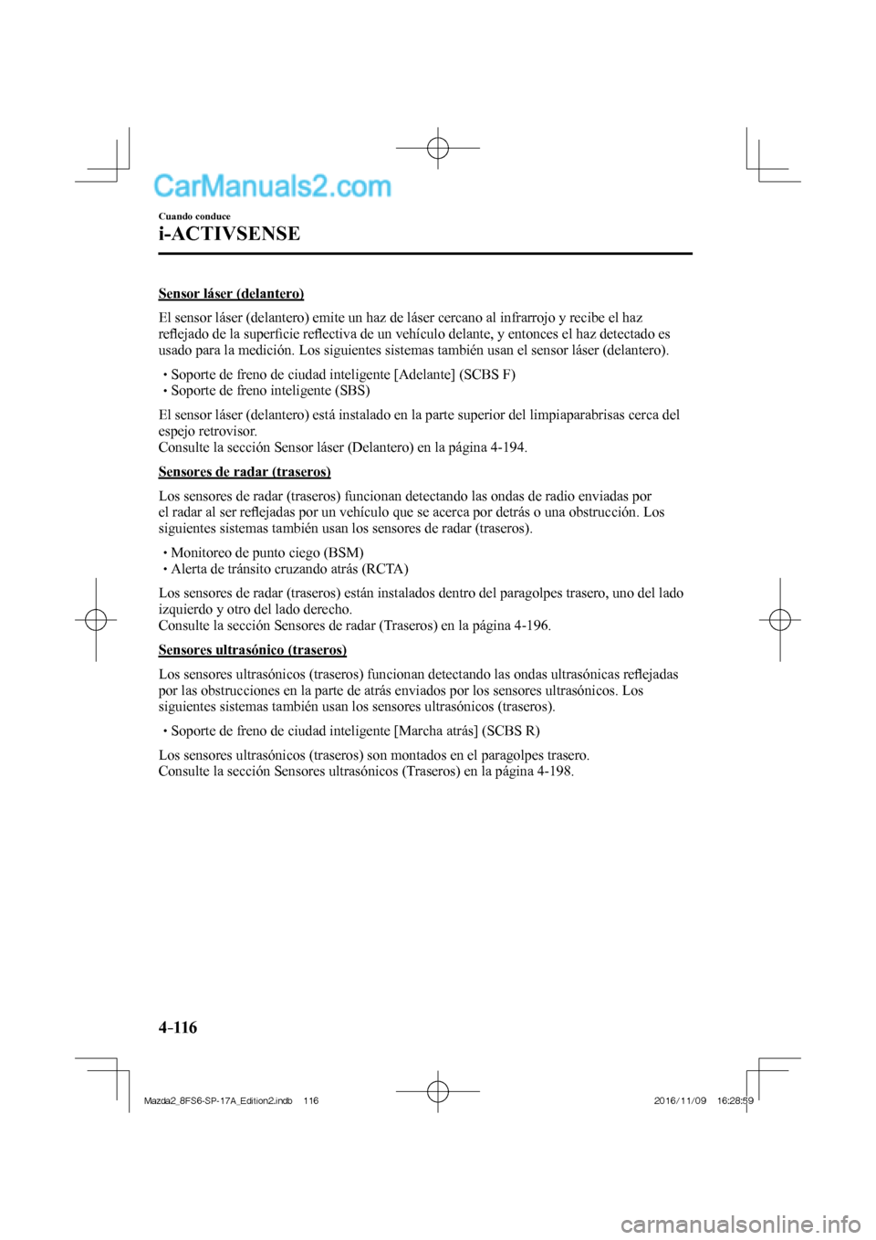 MAZDA MODEL 2 2018 Manual del propietario (in Spanish) 4–116
Cuando conduce
i-ACTIVSENSE
Sensor láser (delantero)
El sensor láser (delantero) emite un haz de láser cercano al infrarrojo y recibe el haz
refl ejado de la superfi cie refl ec MAZDA MODEL 2 2018 Manual del propietario (in Spanish) 4–116
Cuando conduce
i-ACTIVSENSE
Sensor láser (delantero)
El sensor láser (delantero) emite un haz de láser cercano al infrarrojo y recibe el haz
refl ejado de la superfi cie refl ec