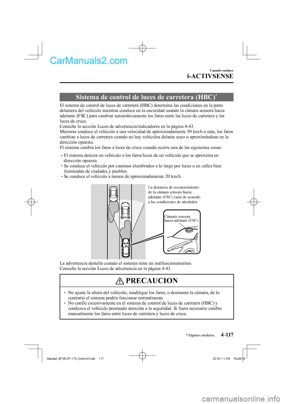 MAZDA MODEL 2 2018 Manual del propietario (in Spanish) 4–117
Cuando conduce
i-ACTIVSENSE
*Algunos modelos.
Sistema de control de luces de carretera (HBC) *
El sistema de control de luces de carretera (HBC) determina las condic MAZDA MODEL 2 2018 Manual del propietario (in Spanish) 4–117
Cuando conduce
i-ACTIVSENSE
*Algunos modelos.
Sistema de control de luces de carretera (HBC) *
El sistema de control de luces de carretera (HBC) determina las condic