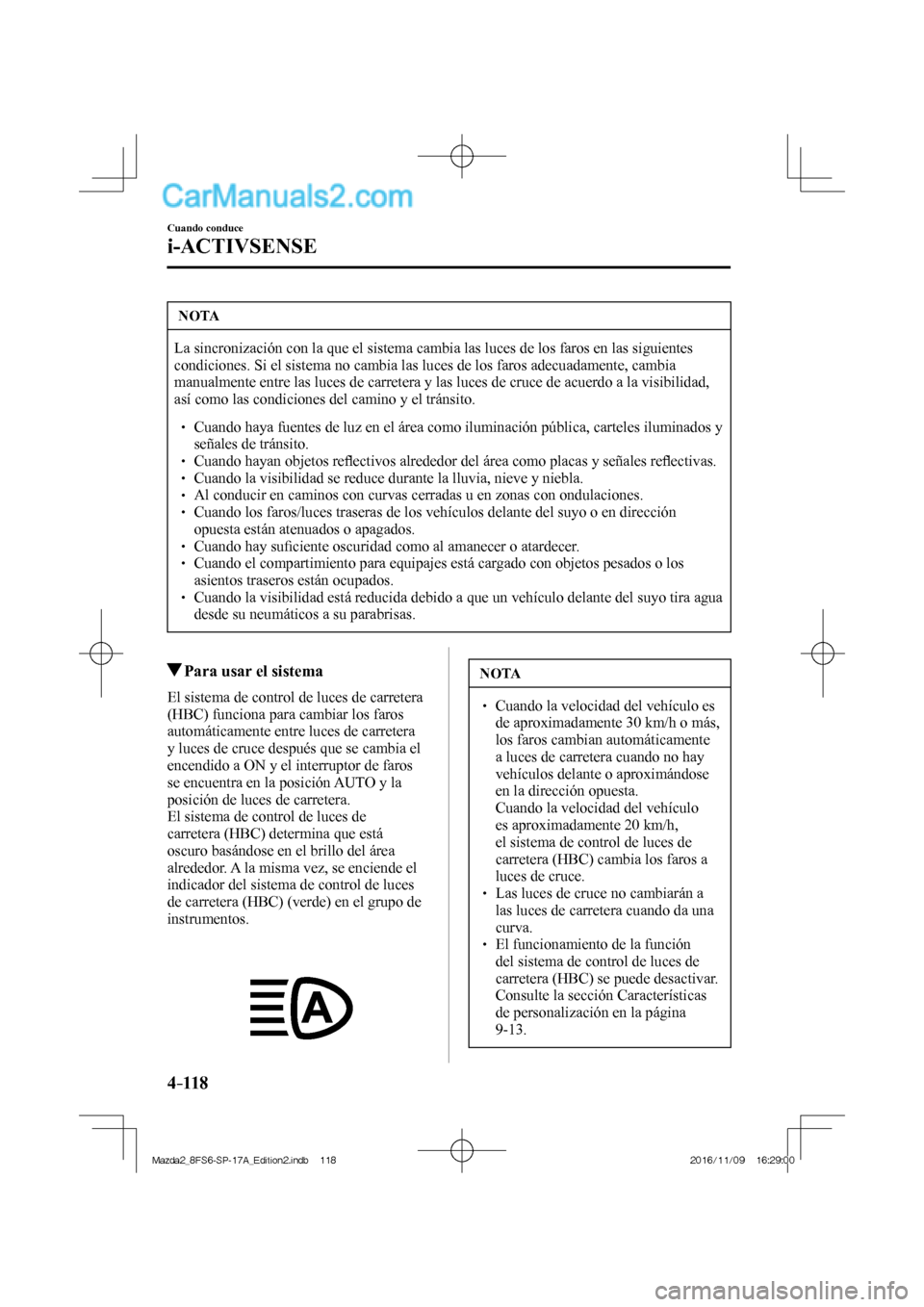 MAZDA MODEL 2 2018 Manual del propietario (in Spanish) 4–118
Cuando conduce
i-ACTIVSENSE
NOTA
La sincronización con la que el sistema cambia las luces de los faros en las siguientes
condiciones. Si el sistema no cambia las luces de los faros adecuad MAZDA MODEL 2 2018 Manual del propietario (in Spanish) 4–118
Cuando conduce
i-ACTIVSENSE
NOTA
La sincronización con la que el sistema cambia las luces de los faros en las siguientes
condiciones. Si el sistema no cambia las luces de los faros adecuad