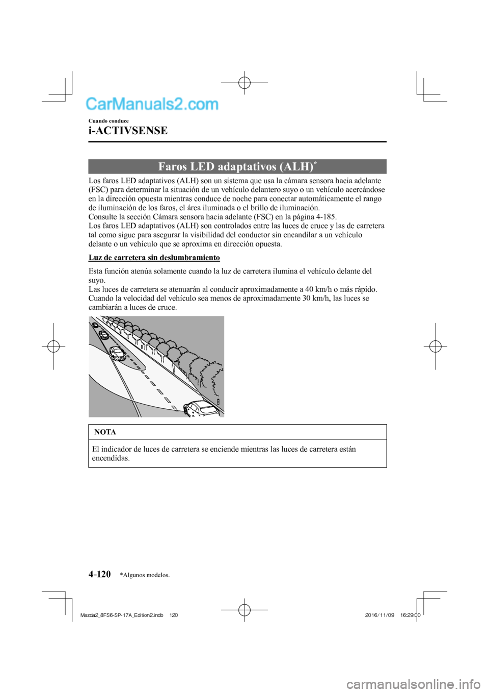 MAZDA MODEL 2 2018 Manual del propietario (in Spanish) 4–120
Cuando conduce
i-ACTIVSENSE
*Algunos modelos.
Faros LED adaptativos (ALH) *
Los faros LED adaptativos (ALH) son un sistema que usa la cámara sensora hacia adelan MAZDA MODEL 2 2018 Manual del propietario (in Spanish) 4–120
Cuando conduce
i-ACTIVSENSE
*Algunos modelos.
Faros LED adaptativos (ALH) *
Los faros LED adaptativos (ALH) son un sistema que usa la cámara sensora hacia adelan