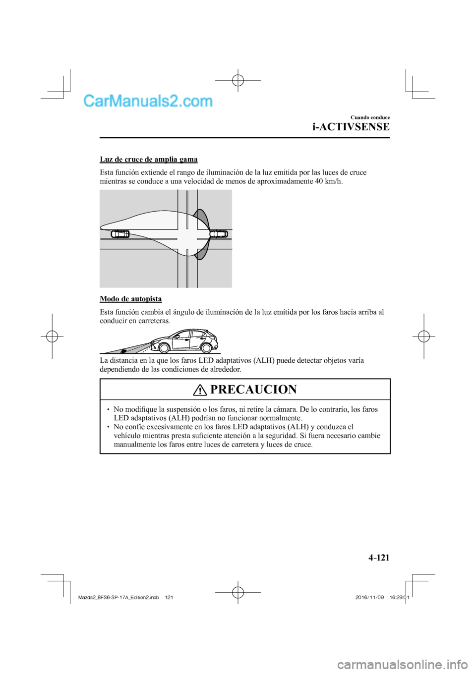 MAZDA MODEL 2 2018 Manual del propietario (in Spanish) 4–121
Cuando conduce
i-ACTIVSENSE
Luz de cruce de amplia gama
Esta función extiende el rango de iluminación de la luz emitida por las luces de cruce
mientras se conduce a una velocidad de m MAZDA MODEL 2 2018 Manual del propietario (in Spanish) 4–121
Cuando conduce
i-ACTIVSENSE
Luz de cruce de amplia gama
Esta función extiende el rango de iluminación de la luz emitida por las luces de cruce
mientras se conduce a una velocidad de m