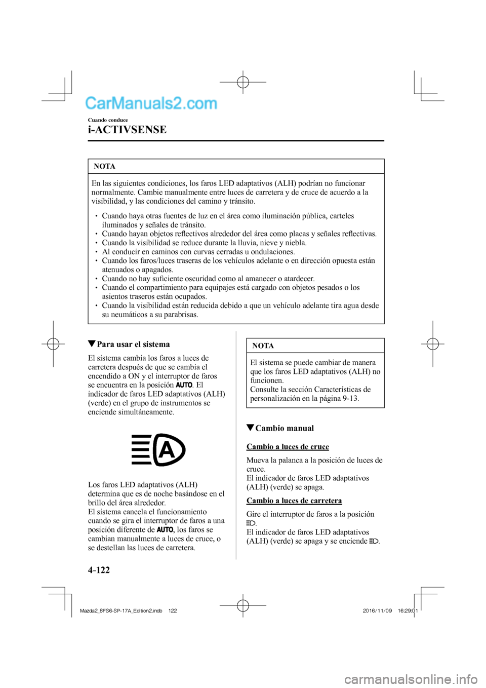 MAZDA MODEL 2 2018 Manual del propietario (in Spanish) 4–122
Cuando conduce
i-ACTIVSENSE
NOTA
En las siguientes condiciones, los faros LED adaptativos (ALH) podrían no funcionar
normalmente. Cambie manualmente entre luces de carretera y de cruce de MAZDA MODEL 2 2018 Manual del propietario (in Spanish) 4–122
Cuando conduce
i-ACTIVSENSE
NOTA
En las siguientes condiciones, los faros LED adaptativos (ALH) podrían no funcionar
normalmente. Cambie manualmente entre luces de carretera y de cruce de