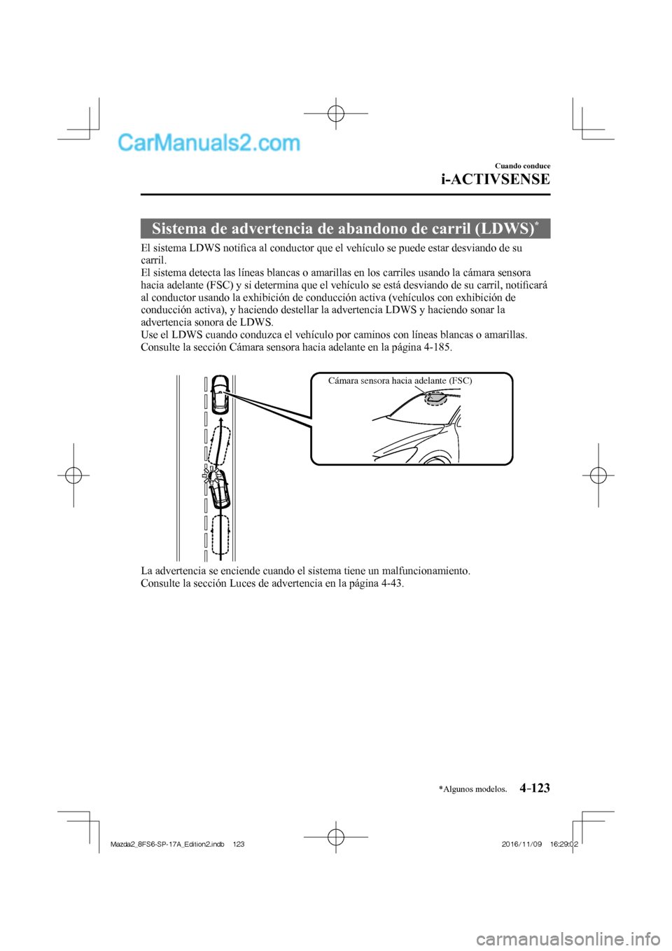 MAZDA MODEL 2 2018 Manual del propietario (in Spanish) 4–123
Cuando conduce
i-ACTIVSENSE
*Algunos modelos.
Sistema de advertencia de abandono de carril (LDWS) *
El sistema LDWS notifi ca al conductor que el vehículo se puede estar d MAZDA MODEL 2 2018 Manual del propietario (in Spanish) 4–123
Cuando conduce
i-ACTIVSENSE
*Algunos modelos.
Sistema de advertencia de abandono de carril (LDWS) *
El sistema LDWS notifi ca al conductor que el vehículo se puede estar d