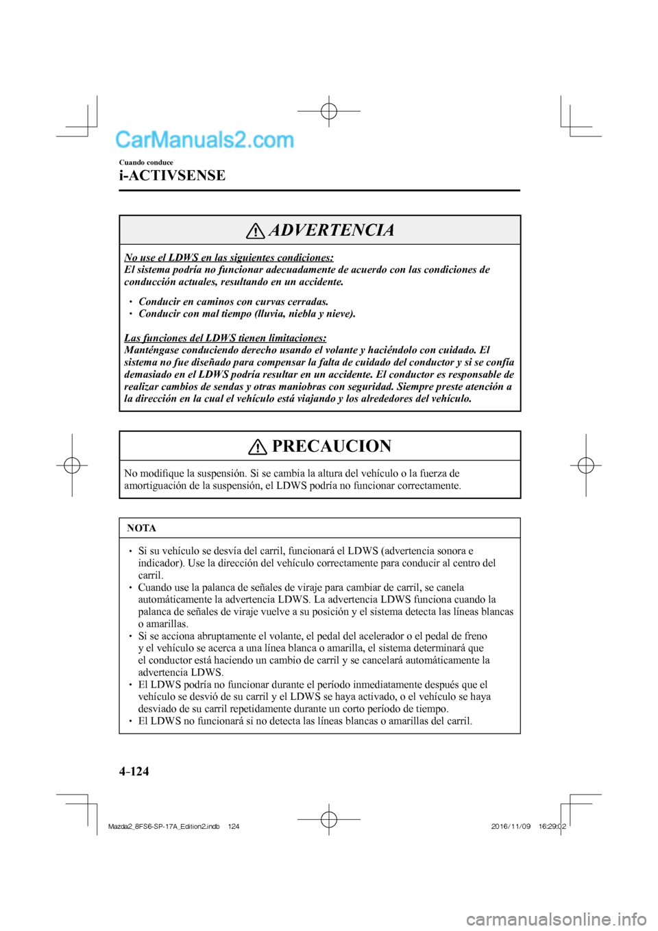 MAZDA MODEL 2 2018 Manual del propietario (in Spanish) 4–124
Cuando conduce
i-ACTIVSENSE
ADVERTENCIA
No use el LDWS en las siguientes condiciones:
El sistema podría no funcionar adecuadamente de acuerdo con las condiciones de
conducción actuales, MAZDA MODEL 2 2018 Manual del propietario (in Spanish) 4–124
Cuando conduce
i-ACTIVSENSE
ADVERTENCIA
No use el LDWS en las siguientes condiciones:
El sistema podría no funcionar adecuadamente de acuerdo con las condiciones de
conducción actuales,
