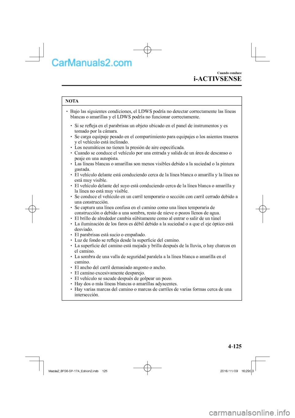 MAZDA MODEL 2 2018 Manual del propietario (in Spanish) 4–125
Cuando conduce
i-ACTIVSENSE
NOTA
Bajo las siguientes condiciones, el LDWS podría no detectar correctamente las líneas
blancas o amarillas y el LDWS podría no funcionar corr MAZDA MODEL 2 2018 Manual del propietario (in Spanish) 4–125
Cuando conduce
i-ACTIVSENSE
NOTA
Bajo las siguientes condiciones, el LDWS podría no detectar correctamente las líneas
blancas o amarillas y el LDWS podría no funcionar corr