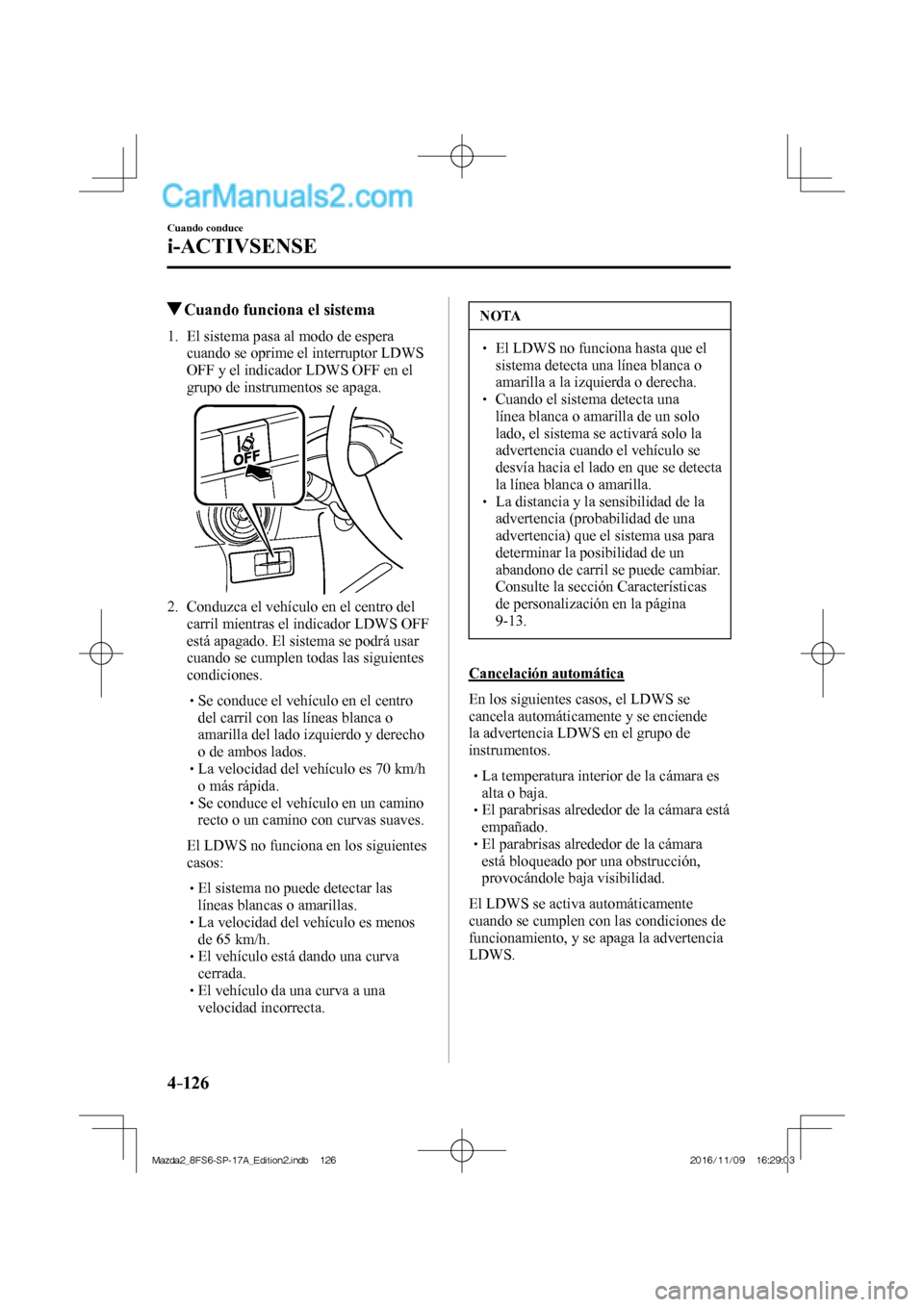 MAZDA MODEL 2 2018 Manual del propietario (in Spanish) 4–126
Cuando conduce
i-ACTIVSENSE
Cuando funciona el sistema
1. El sistema pasa al modo de espera
cuando se oprime el interruptor LDWS
OFF y el indicador LDWS OFF en MAZDA MODEL 2 2018 Manual del propietario (in Spanish) 4–126
Cuando conduce
i-ACTIVSENSE
Cuando funciona el sistema
1. El sistema pasa al modo de espera
cuando se oprime el interruptor LDWS
OFF y el indicador LDWS OFF en