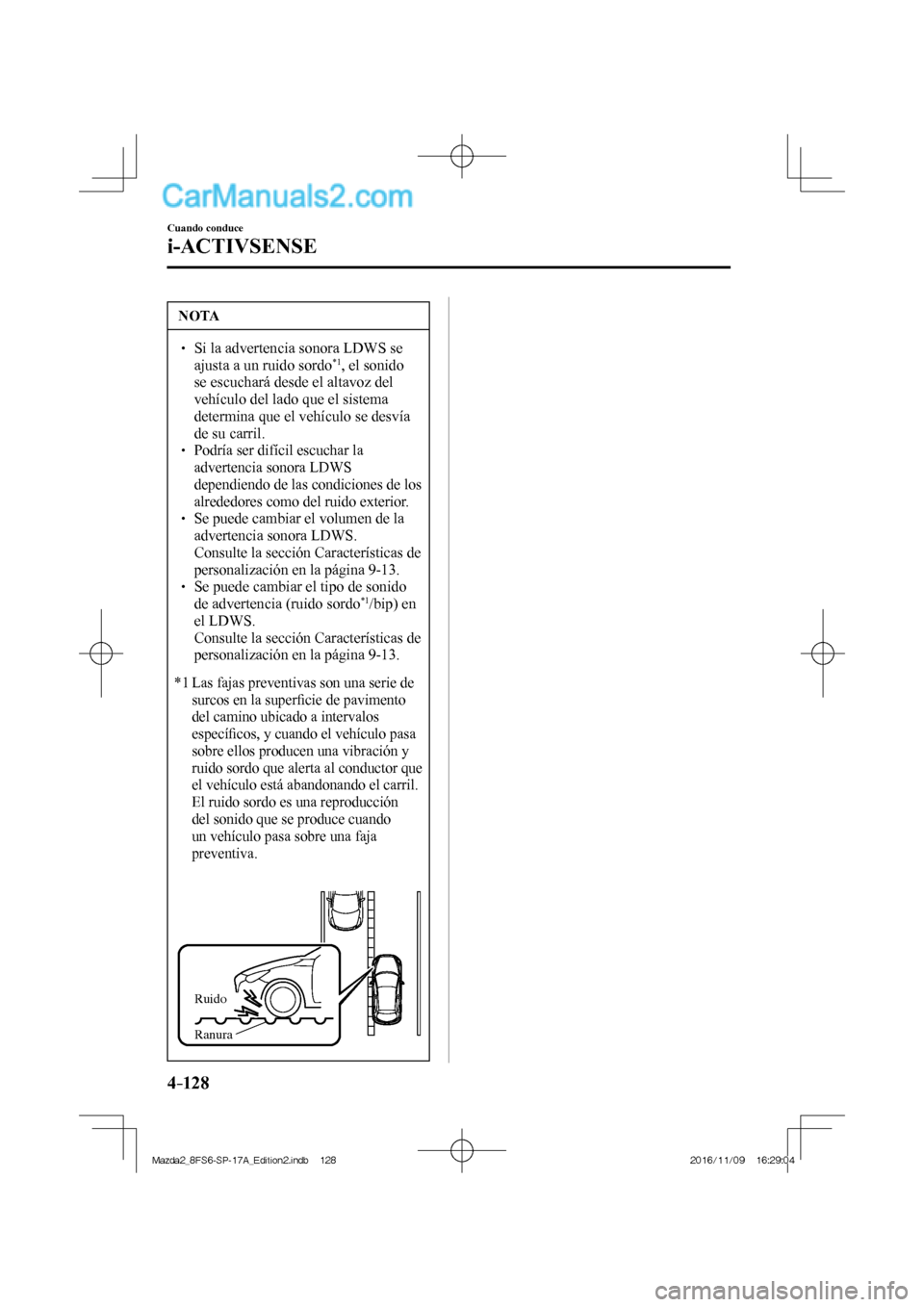 MAZDA MODEL 2 2018 Manual del propietario (in Spanish) 4–128
Cuando conduce
i-ACTIVSENSE
NOTA
Si la advertencia sonora LDWS se
ajusta a un ruido sordo *1 , el sonido
se escuchará desde el altavoz del
vehículo del lado que el sistema MAZDA MODEL 2 2018 Manual del propietario (in Spanish) 4–128
Cuando conduce
i-ACTIVSENSE
NOTA
Si la advertencia sonora LDWS se
ajusta a un ruido sordo *1 , el sonido
se escuchará desde el altavoz del
vehículo del lado que el sistema