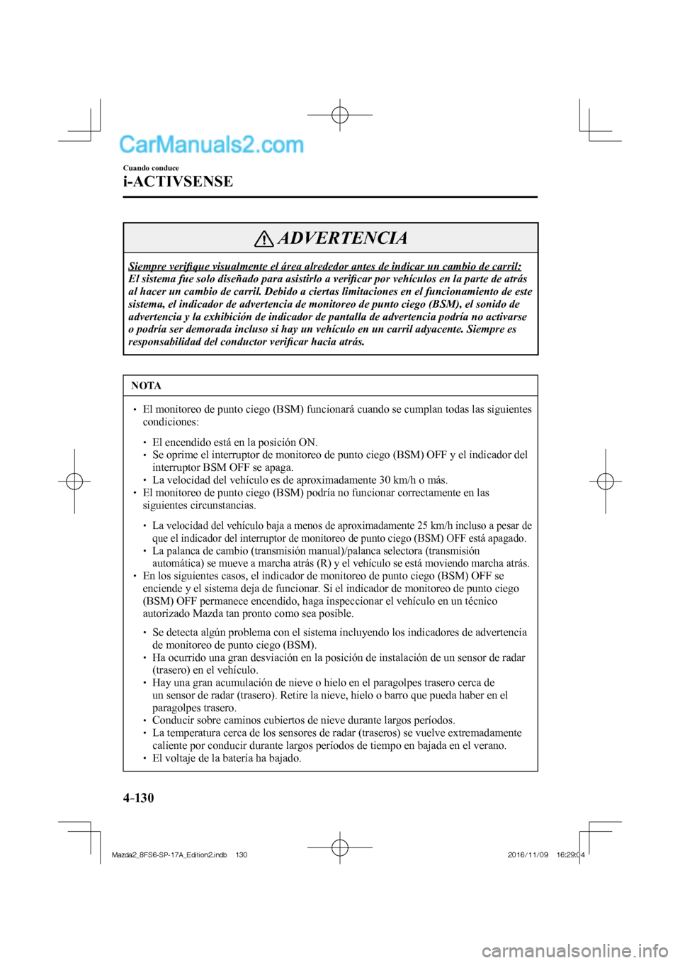 MAZDA MODEL 2 2018 Manual del propietario (in Spanish) 4–130
Cuando conduce
i-ACTIVSENSE
ADVERTENCIA
Siempre verifi que visualmente el área alrededor antes de indicar un cambio de carril:
El sistema fue solo diseñado para asistirlo a verifi car MAZDA MODEL 2 2018 Manual del propietario (in Spanish) 4–130
Cuando conduce
i-ACTIVSENSE
ADVERTENCIA
Siempre verifi que visualmente el área alrededor antes de indicar un cambio de carril:
El sistema fue solo diseñado para asistirlo a verifi car