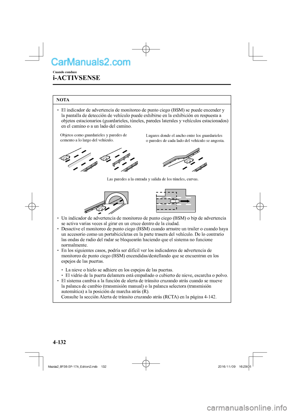 MAZDA MODEL 2 2018  Manual del propietario (in Spanish) 4–132
Cuando conduce
i-ACTIVSENSE
 NOTA
   El indicador de advertencia de monitoreo de punto ciego (BSM) se puede encender y 
la pantalla de detección de vehículo puede exhibirse en la