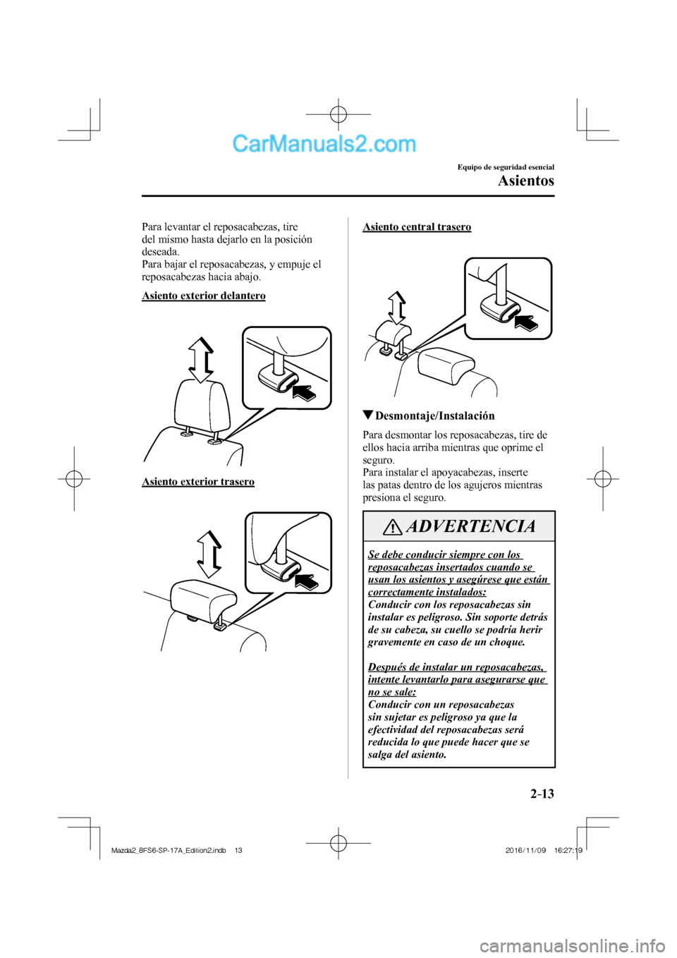MAZDA MODEL 2 2018 Manual del propietario (in Spanish) 2–13
Equipo de seguridad esencial
Asientos
Para levantar el reposacabezas, tire
del mismo hasta dejarlo en la posición
deseada.
Para bajar el reposacabezas, y empuje el
reposacabezas hacia a MAZDA MODEL 2 2018 Manual del propietario (in Spanish) 2–13
Equipo de seguridad esencial
Asientos
Para levantar el reposacabezas, tire
del mismo hasta dejarlo en la posición
deseada.
Para bajar el reposacabezas, y empuje el
reposacabezas hacia a