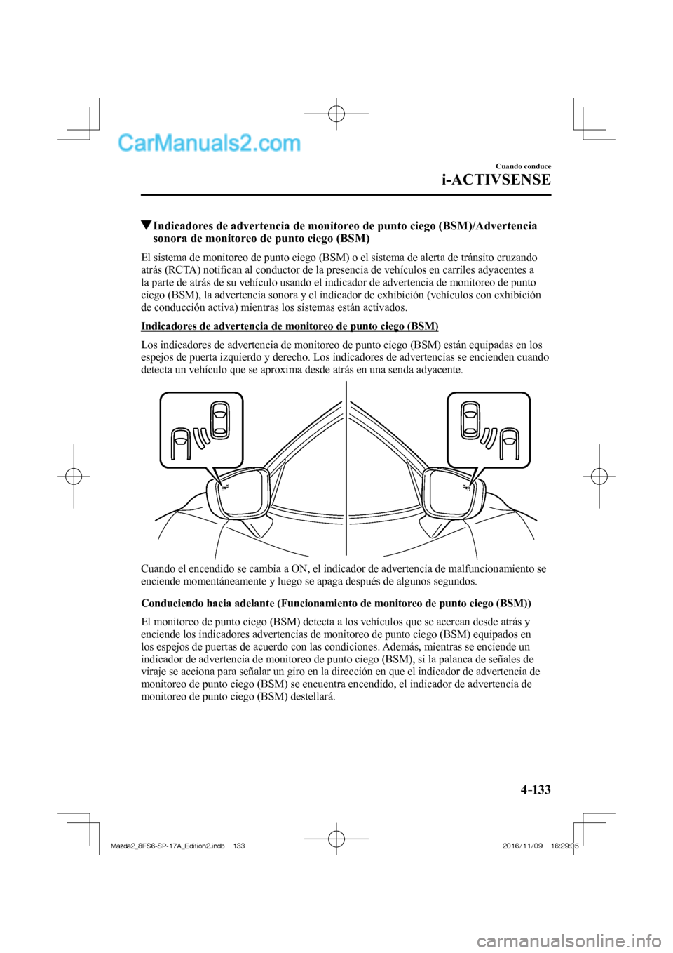 MAZDA MODEL 2 2018 Manual del propietario (in Spanish) 4–133
Cuando conduce
i-ACTIVSENSE
Indicadores de advertencia de monitoreo de punto ciego (BSM)/Advertencia
sonora de monitoreo de punto ciego (BSM)
El sistema de monitoreo de punto cie MAZDA MODEL 2 2018 Manual del propietario (in Spanish) 4–133
Cuando conduce
i-ACTIVSENSE
Indicadores de advertencia de monitoreo de punto ciego (BSM)/Advertencia
sonora de monitoreo de punto ciego (BSM)
El sistema de monitoreo de punto cie