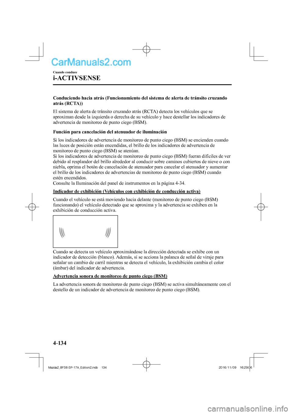 MAZDA MODEL 2 2018 Manual del propietario (in Spanish) 4–134
Cuando conduce
i-ACTIVSENSE
Conduciendo hacia atrás (Funcionamiento del sistema de alerta de tránsito cruzando
atrás (RCTA))
El sistema de alerta de tránsito cruzando atrás (RCTA) MAZDA MODEL 2 2018 Manual del propietario (in Spanish) 4–134
Cuando conduce
i-ACTIVSENSE
Conduciendo hacia atrás (Funcionamiento del sistema de alerta de tránsito cruzando
atrás (RCTA))
El sistema de alerta de tránsito cruzando atrás (RCTA)