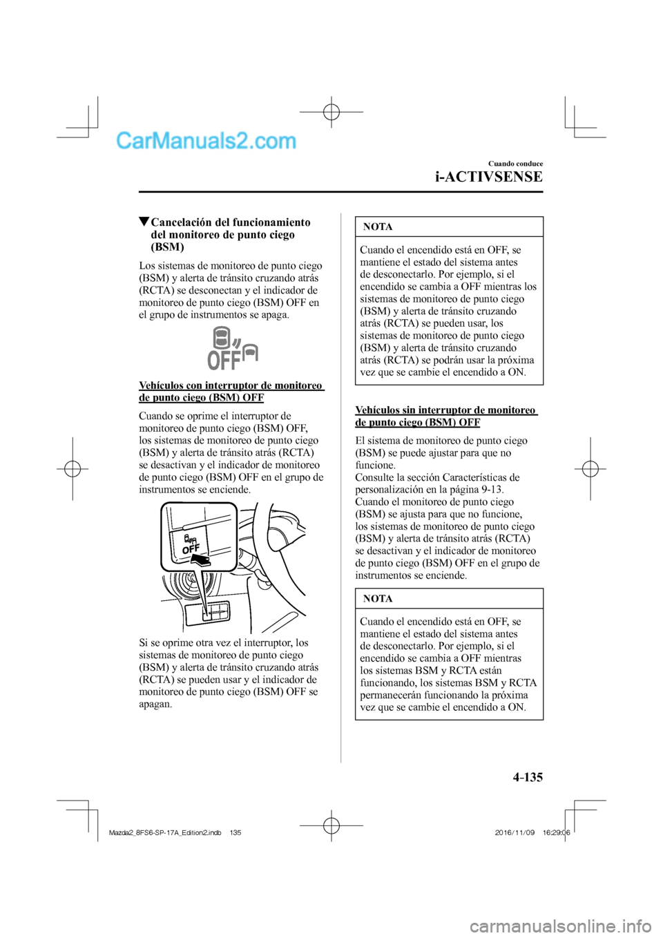MAZDA MODEL 2 2018 Manual del propietario (in Spanish) 4–135
Cuando conduce
i-ACTIVSENSE
Cancelación del funcionamiento
del monitoreo de punto ciego
(BSM)
Los sistemas de monitoreo de punto ciego
(BSM) y alerta de tránsi MAZDA MODEL 2 2018 Manual del propietario (in Spanish) 4–135
Cuando conduce
i-ACTIVSENSE
Cancelación del funcionamiento
del monitoreo de punto ciego
(BSM)
Los sistemas de monitoreo de punto ciego
(BSM) y alerta de tránsi