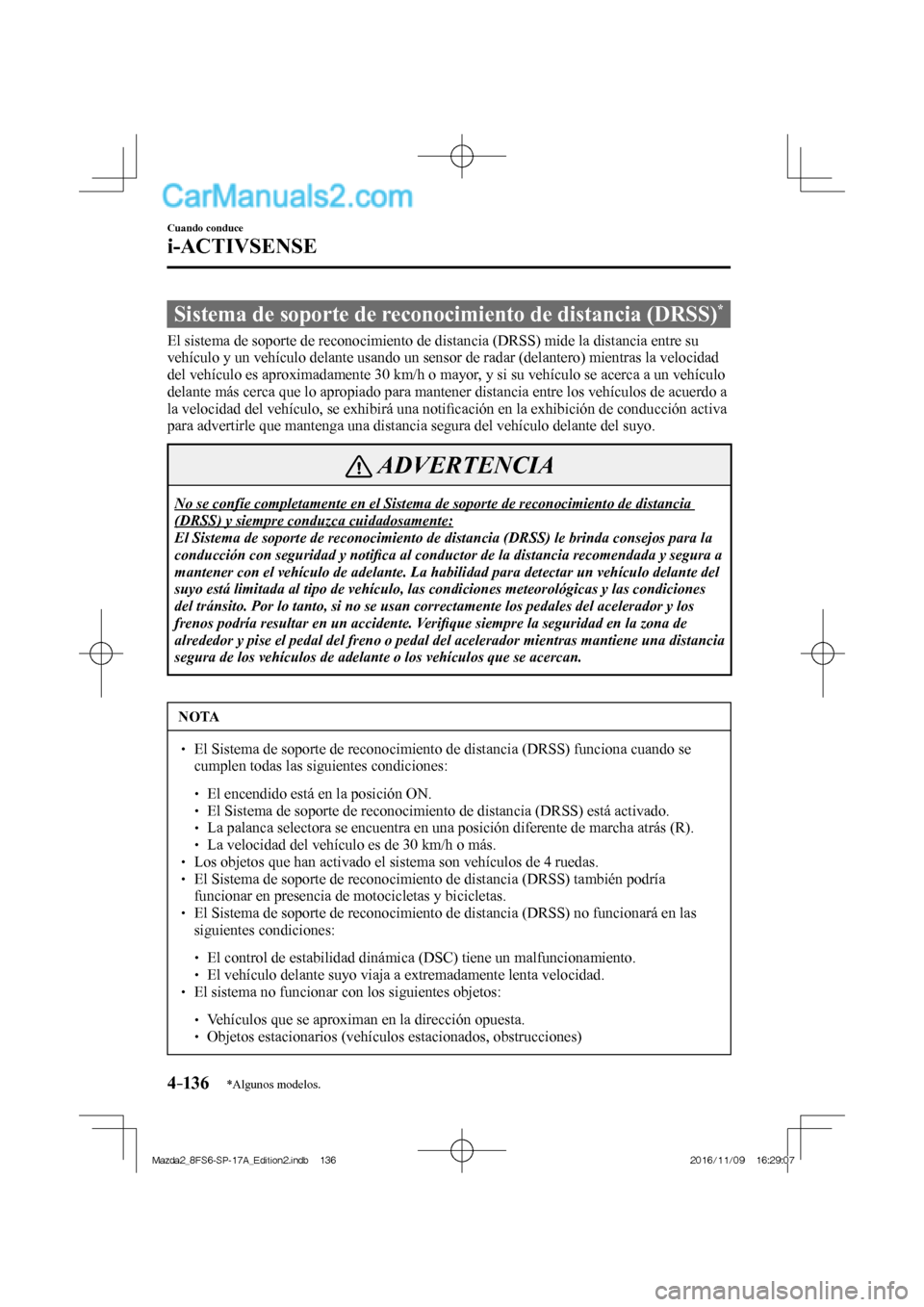 MAZDA MODEL 2 2018 Manual del propietario (in Spanish) 4–136
Cuando conduce
i-ACTIVSENSE
*Algunos modelos.
Sistema de soporte de reconocimiento de distancia (DRSS) *
El sistema de soporte de reconocimiento de distancia (DRSS) mi MAZDA MODEL 2 2018 Manual del propietario (in Spanish) 4–136
Cuando conduce
i-ACTIVSENSE
*Algunos modelos.
Sistema de soporte de reconocimiento de distancia (DRSS) *
El sistema de soporte de reconocimiento de distancia (DRSS) mi