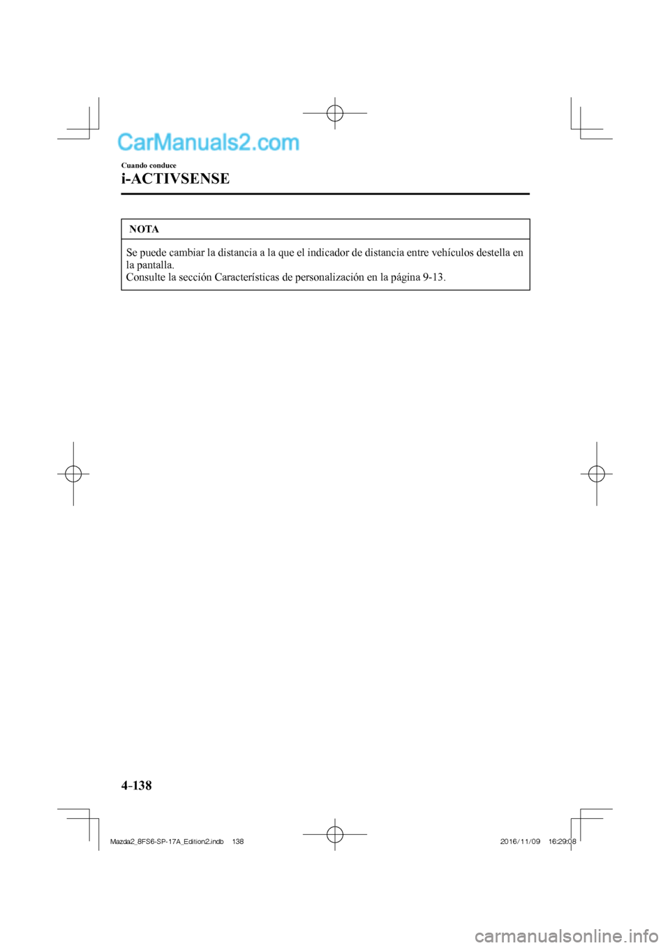 MAZDA MODEL 2 2018 Manual del propietario (in Spanish) 4–138
Cuando conduce
i-ACTIVSENSE
NOTA
Se puede cambiar la distancia a la que el indicador de distancia entre vehículos destella en
la pantalla.
Consulte la sección Características de person MAZDA MODEL 2 2018 Manual del propietario (in Spanish) 4–138
Cuando conduce
i-ACTIVSENSE
NOTA
Se puede cambiar la distancia a la que el indicador de distancia entre vehículos destella en
la pantalla.
Consulte la sección Características de person