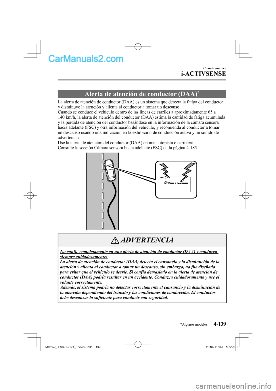 MAZDA MODEL 2 2018 Manual del propietario (in Spanish) 4–139
Cuando conduce
i-ACTIVSENSE
*Algunos modelos.
Alerta de atención de conductor (DAA) *
La alerta de atención de conductor (DAA) es un sistema que detecta la fatiga del conduct MAZDA MODEL 2 2018 Manual del propietario (in Spanish) 4–139
Cuando conduce
i-ACTIVSENSE
*Algunos modelos.
Alerta de atención de conductor (DAA) *
La alerta de atención de conductor (DAA) es un sistema que detecta la fatiga del conduct