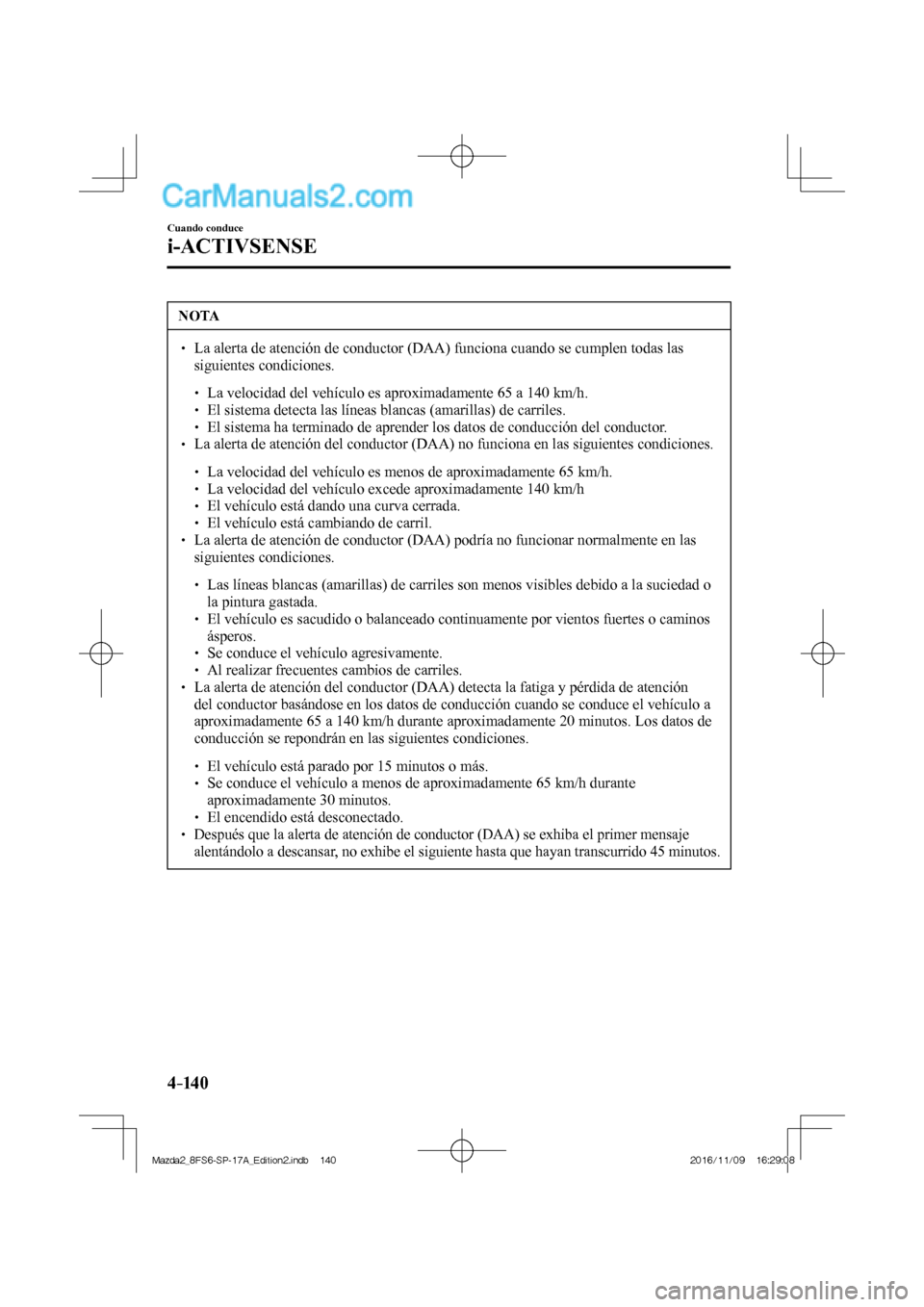 MAZDA MODEL 2 2018 Manual del propietario (in Spanish) 4–14 0
Cuando conduce
i-ACTIVSENSE
NOTA
La alerta de atención de conductor (DAA) funciona cuando se cumplen todas las
siguientes condiciones.
La veloci MAZDA MODEL 2 2018 Manual del propietario (in Spanish) 4–14 0
Cuando conduce
i-ACTIVSENSE
NOTA
La alerta de atención de conductor (DAA) funciona cuando se cumplen todas las
siguientes condiciones.
La veloci