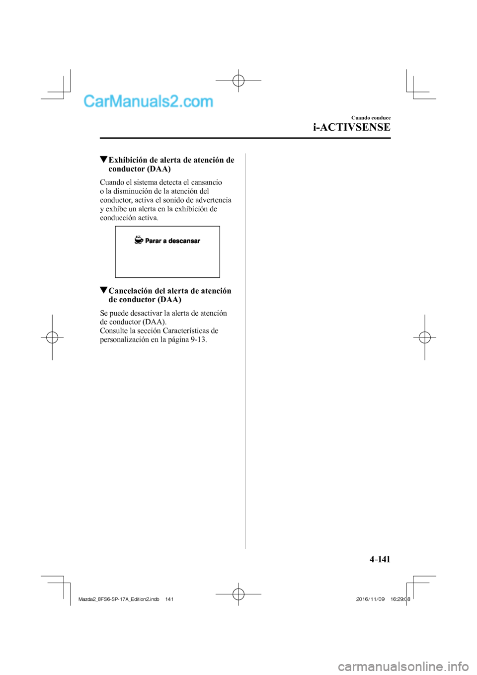 MAZDA MODEL 2 2018 Manual del propietario (in Spanish) 4–141
Cuando conduce
i-ACTIVSENSE
Exhibición de alerta de atención de
conductor (DAA)
Cuando el sistema detecta el cansancio
o la disminución de la atención del
conductor, activa MAZDA MODEL 2 2018 Manual del propietario (in Spanish) 4–141
Cuando conduce
i-ACTIVSENSE
Exhibición de alerta de atención de
conductor (DAA)
Cuando el sistema detecta el cansancio
o la disminución de la atención del
conductor, activa