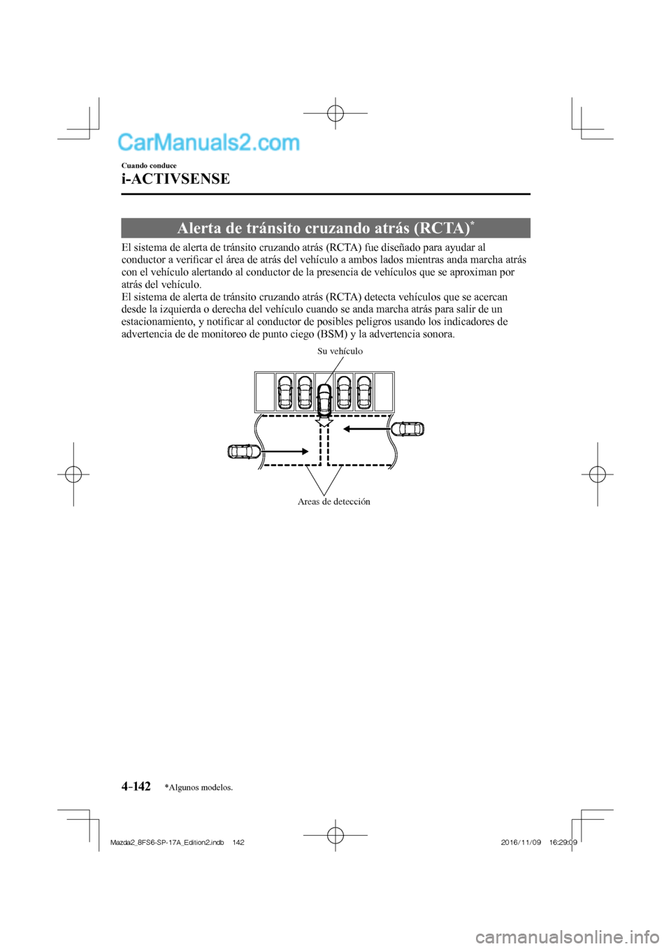MAZDA MODEL 2 2018 Manual del propietario (in Spanish) 4–142
Cuando conduce
i-ACTIVSENSE
*Algunos modelos.
Alerta de tránsito cruzando atrás (RCTA) *
El sistema de alerta de tránsito cruzando atrás (RCTA) fue diseñado par MAZDA MODEL 2 2018 Manual del propietario (in Spanish) 4–142
Cuando conduce
i-ACTIVSENSE
*Algunos modelos.
Alerta de tránsito cruzando atrás (RCTA) *
El sistema de alerta de tránsito cruzando atrás (RCTA) fue diseñado par