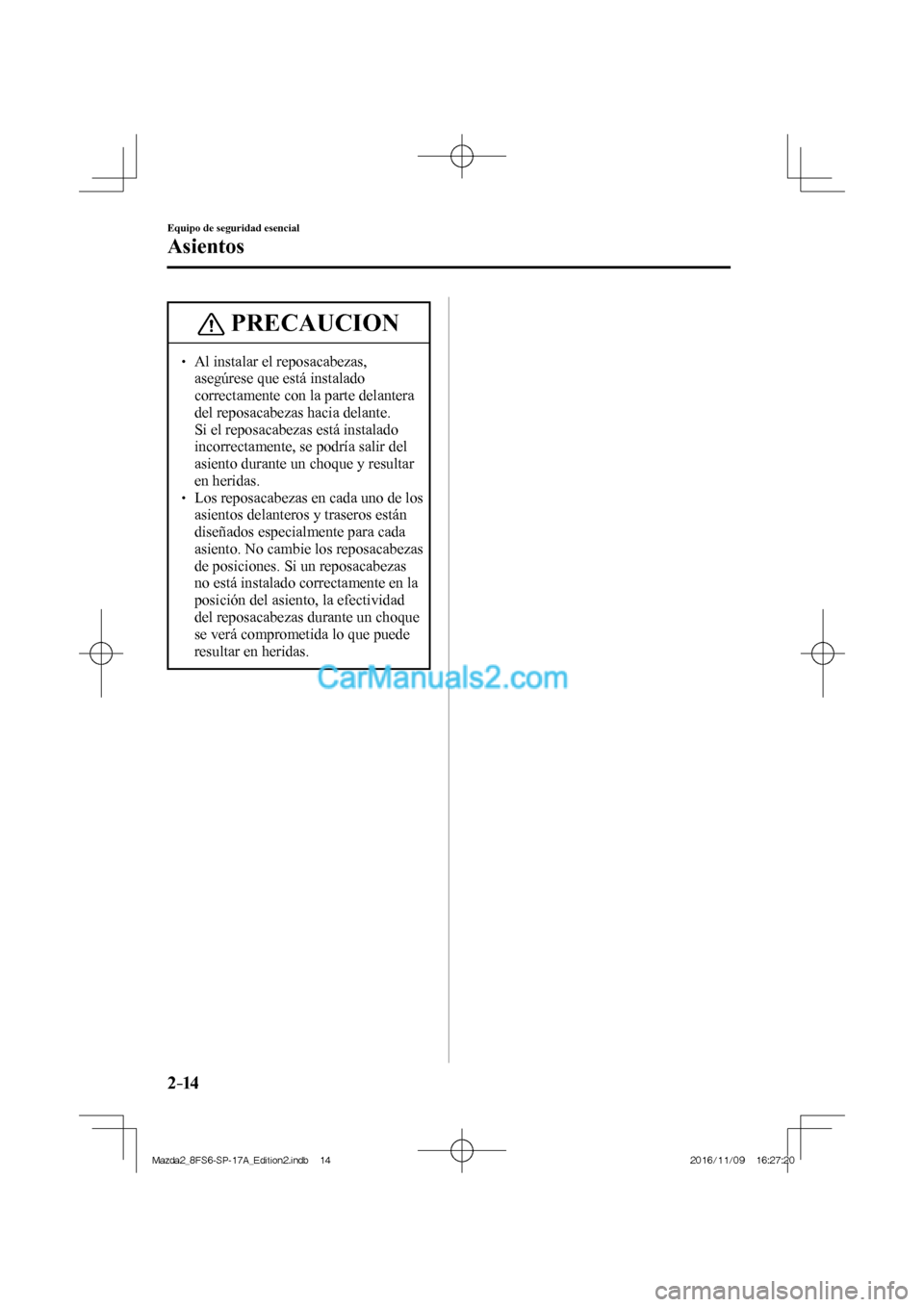 MAZDA MODEL 2 2018 Manual del propietario (in Spanish) 2–14
Equipo de seguridad esencial
Asientos
PRECAUCION
Al instalar el reposacabezas,
asegúrese que está instalado
correctamente con la parte delantera
del reposacabezas hacia del MAZDA MODEL 2 2018 Manual del propietario (in Spanish) 2–14
Equipo de seguridad esencial
Asientos
PRECAUCION
Al instalar el reposacabezas,
asegúrese que está instalado
correctamente con la parte delantera
del reposacabezas hacia del