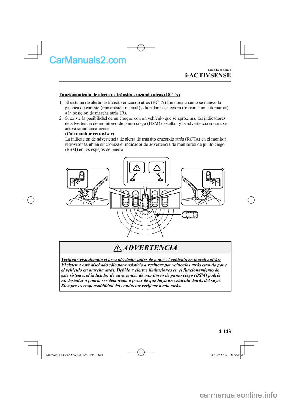 MAZDA MODEL 2 2018 Manual del propietario (in Spanish) 4–14 3
Cuando conduce
i-ACTIVSENSE
Funcionamiento de alerta de tránsito cruzando atrás (RCTA)
1. El sistema de alerta de tránsito cruzando atrás (RCTA) funciona cuando se mueve la
pala MAZDA MODEL 2 2018 Manual del propietario (in Spanish) 4–14 3
Cuando conduce
i-ACTIVSENSE
Funcionamiento de alerta de tránsito cruzando atrás (RCTA)
1. El sistema de alerta de tránsito cruzando atrás (RCTA) funciona cuando se mueve la
pala