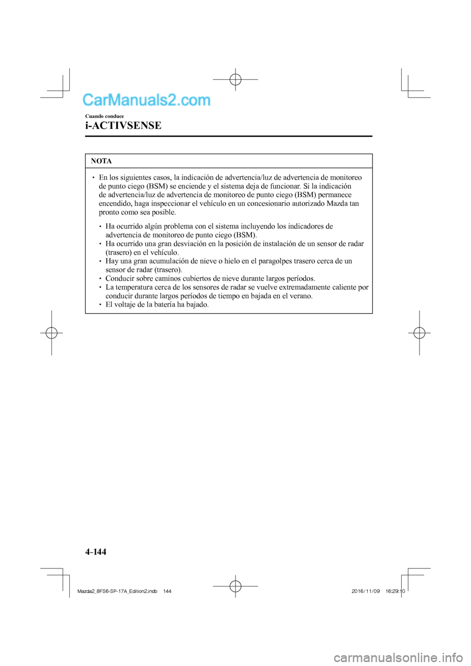 MAZDA MODEL 2 2018 Manual del propietario (in Spanish) 4–14 4
Cuando conduce
i-ACTIVSENSE
NOTA
En los siguientes casos, la indicación de advertencia/luz de advertencia de monitoreo
de punto ciego (BSM) se enciende y el sistema deja de MAZDA MODEL 2 2018 Manual del propietario (in Spanish) 4–14 4
Cuando conduce
i-ACTIVSENSE
NOTA
En los siguientes casos, la indicación de advertencia/luz de advertencia de monitoreo
de punto ciego (BSM) se enciende y el sistema deja de