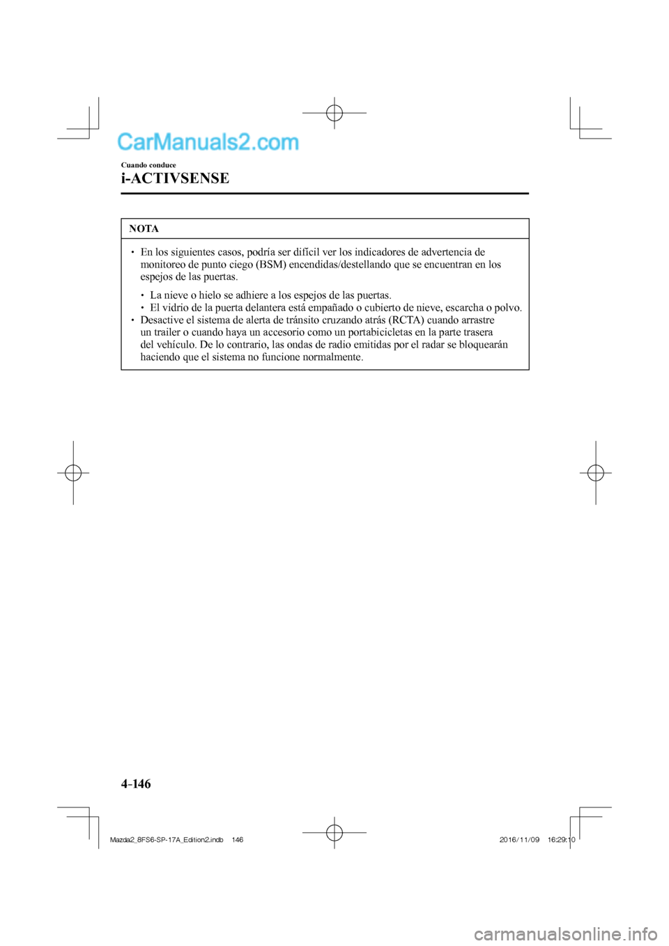 MAZDA MODEL 2 2018 Manual del propietario (in Spanish) 4–14 6
Cuando conduce
i-ACTIVSENSE
NOTA
En los siguientes casos, podría ser difícil ver los indicadores de advertencia de
monitoreo de punto ciego (BSM) encendidas/destellando que MAZDA MODEL 2 2018 Manual del propietario (in Spanish) 4–14 6
Cuando conduce
i-ACTIVSENSE
NOTA
En los siguientes casos, podría ser difícil ver los indicadores de advertencia de
monitoreo de punto ciego (BSM) encendidas/destellando que