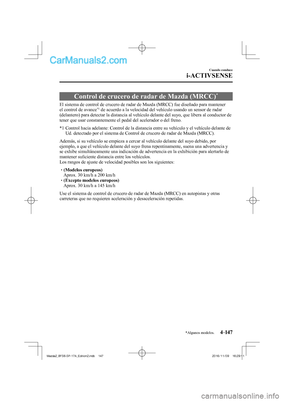 MAZDA MODEL 2 2018 Manual del propietario (in Spanish) 4–147
Cuando conduce
i-ACTIVSENSE
*Algunos modelos.
Control de crucero de radar de Mazda (MRCC) *
El sistema de control de crucero de radar de Mazda (MRCC) fue diseñado MAZDA MODEL 2 2018 Manual del propietario (in Spanish) 4–147
Cuando conduce
i-ACTIVSENSE
*Algunos modelos.
Control de crucero de radar de Mazda (MRCC) *
El sistema de control de crucero de radar de Mazda (MRCC) fue diseñado
