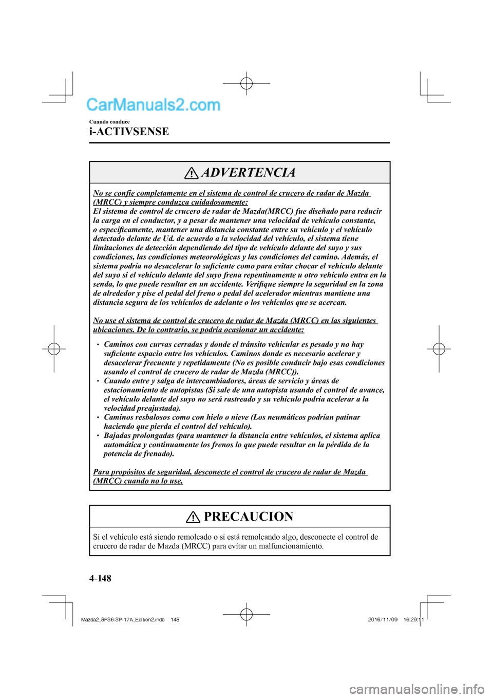 MAZDA MODEL 2 2018 Manual del propietario (in Spanish) 4–14 8
Cuando conduce
i-ACTIVSENSE
ADVERTENCIA
No se confíe completamente en el sistema de control de crucero de radar de Mazda
(MRCC) y siempre conduzca cuidadosamente:
El sistema de control MAZDA MODEL 2 2018 Manual del propietario (in Spanish) 4–14 8
Cuando conduce
i-ACTIVSENSE
ADVERTENCIA
No se confíe completamente en el sistema de control de crucero de radar de Mazda
(MRCC) y siempre conduzca cuidadosamente:
El sistema de control